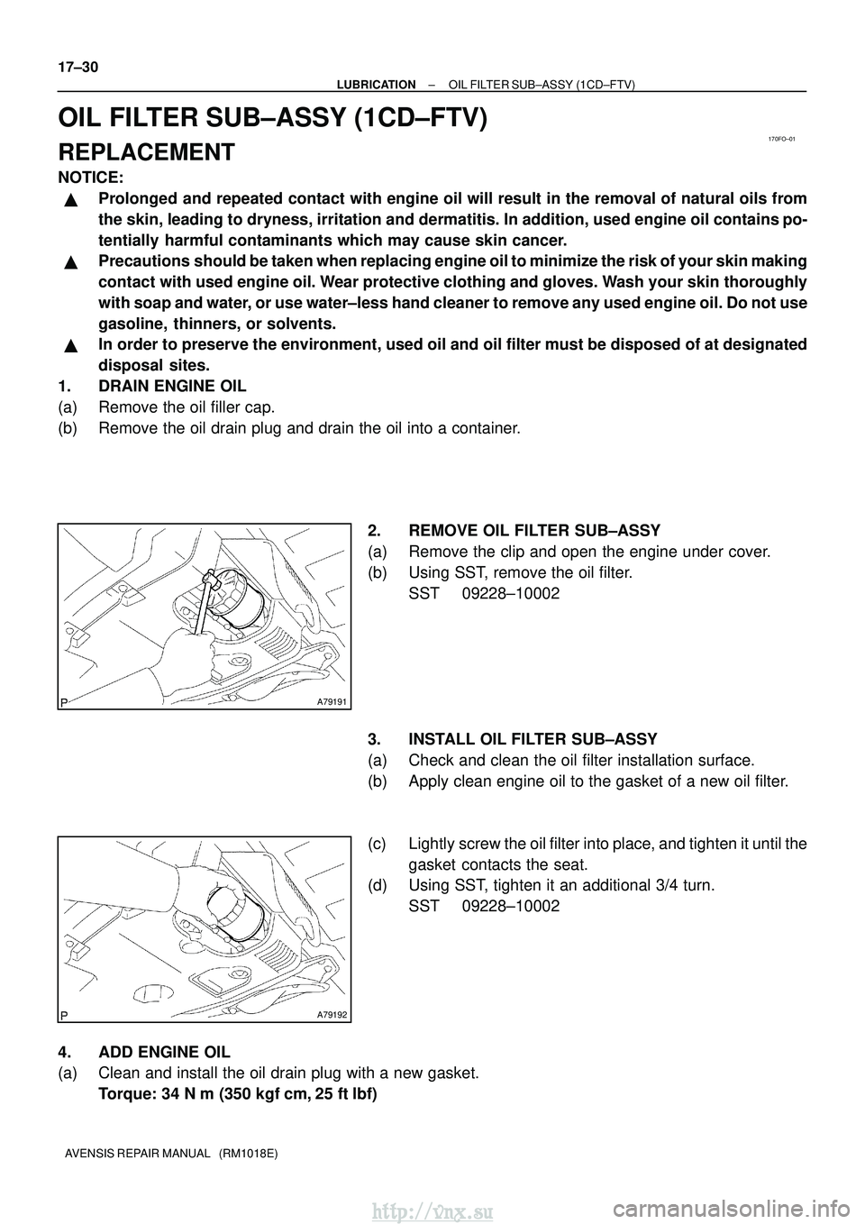 TOYOTA AVENSIS 2003 Service Repair Manual 170FO±01
A79191
A79192
17±30
±
LUBRICATION OIL FILTER SUB±ASSY (1CD±FTV)
AVENSIS REPAIR MANUAL (RM1018E)
OIL FILTER SUB±ASSY (1CD±FTV)
REPLACEMENT
NOTICE:
Prolonged and repeated contact with TOYOTA AVENSIS 2003 Service Repair Manual 170FO±01
A79191
A79192
17±30
±
LUBRICATION OIL FILTER SUB±ASSY (1CD±FTV)
AVENSIS REPAIR MANUAL (RM1018E)
OIL FILTER SUB±ASSY (1CD±FTV)
REPLACEMENT
NOTICE:
Prolonged and repeated contact with