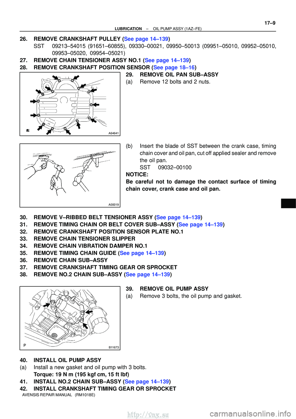 TOYOTA AVENSIS 2003 Service Repair Manual A64641
A00019
B11673
±
LUBRICATIONOIL PUMP ASSY(1AZ±FE)
17±9
AVENSIS REPAIR MANUAL (RM1018E)
26.REMOVE CRANKSHAFT PULLEY (See page 14±139)
SST09213±54015 (91651±60855), 09330±00021, 09950±50 TOYOTA AVENSIS 2003 Service Repair Manual A64641
A00019
B11673
±
LUBRICATIONOIL PUMP ASSY(1AZ±FE)
17±9
AVENSIS REPAIR MANUAL (RM1018E)
26.REMOVE CRANKSHAFT PULLEY (See page 14±139)
SST09213±54015 (91651±60855), 09330±00021, 09950±50