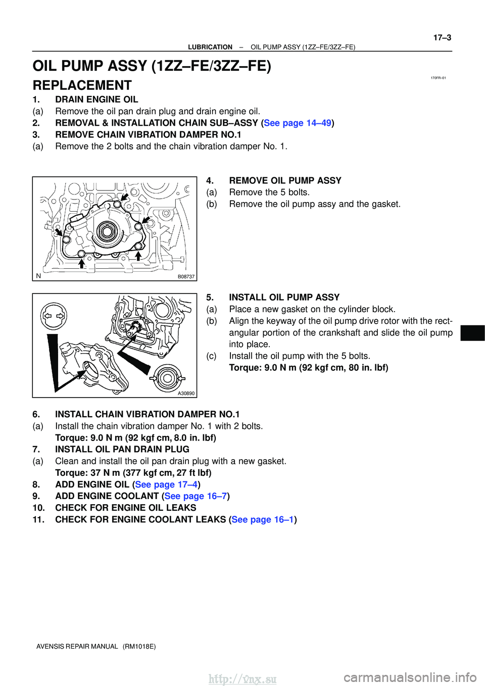 TOYOTA AVENSIS 2003 Service Repair Manual 170FR±01
B08737
A30890
±
LUBRICATIONOIL PUMP ASSY(1ZZ±FE/3ZZ±FE)
17±3
AVENSIS REPAIR MANUAL (RM1018E)
OIL PUMP ASSY(1ZZ±FE/3ZZ±FE)
REPLACEMENT
1.DRAIN ENGINE OIL
(a)Remove the oil pan drain p TOYOTA AVENSIS 2003 Service Repair Manual 170FR±01
B08737
A30890
±
LUBRICATIONOIL PUMP ASSY(1ZZ±FE/3ZZ±FE)
17±3
AVENSIS REPAIR MANUAL (RM1018E)
OIL PUMP ASSY(1ZZ±FE/3ZZ±FE)
REPLACEMENT
1.DRAIN ENGINE OIL
(a)Remove the oil pan drain p