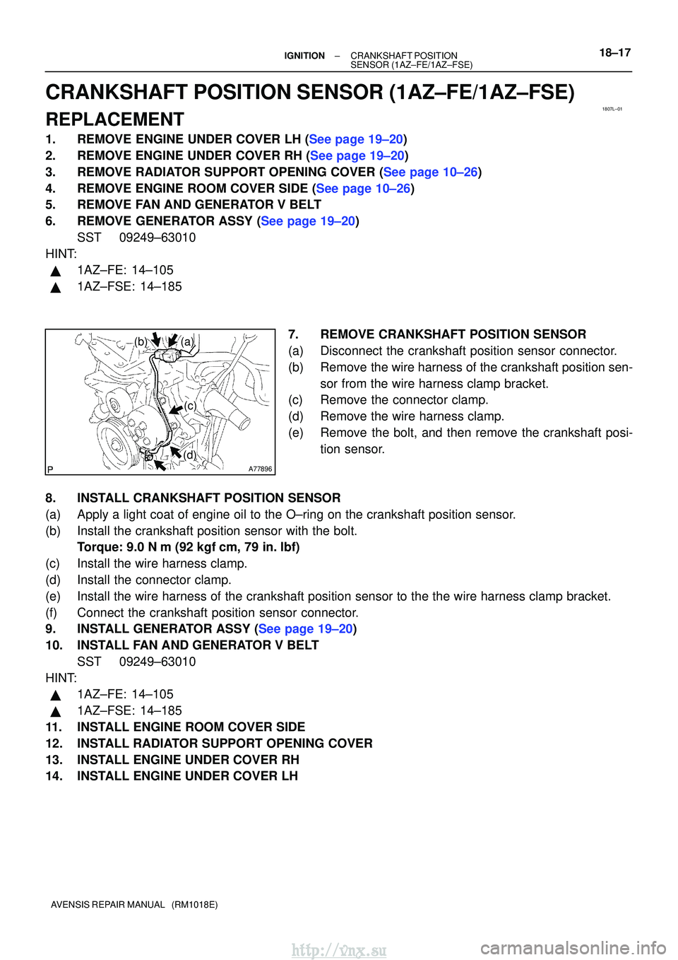 TOYOTA AVENSIS 2003 Service Repair Manual 1807L±01
A77896
(a)(b)
(c)
(d)
±
IGNITIONCRANKSHAFT POSITION
SENSOR(1AZ±FE/1AZ±FSE)18±17
AVENSIS REPAIR MANUAL (RM1018E)
CRANKSHAFT POSITION SENSOR(1AZ±FE/1AZ±FSE)
REPLACEMENT
1.REMOVE ENGINE TOYOTA AVENSIS 2003 Service Repair Manual 1807L±01
A77896
(a)(b)
(c)
(d)
±
IGNITIONCRANKSHAFT POSITION
SENSOR(1AZ±FE/1AZ±FSE)18±17
AVENSIS REPAIR MANUAL (RM1018E)
CRANKSHAFT POSITION SENSOR(1AZ±FE/1AZ±FSE)
REPLACEMENT
1.REMOVE ENGINE