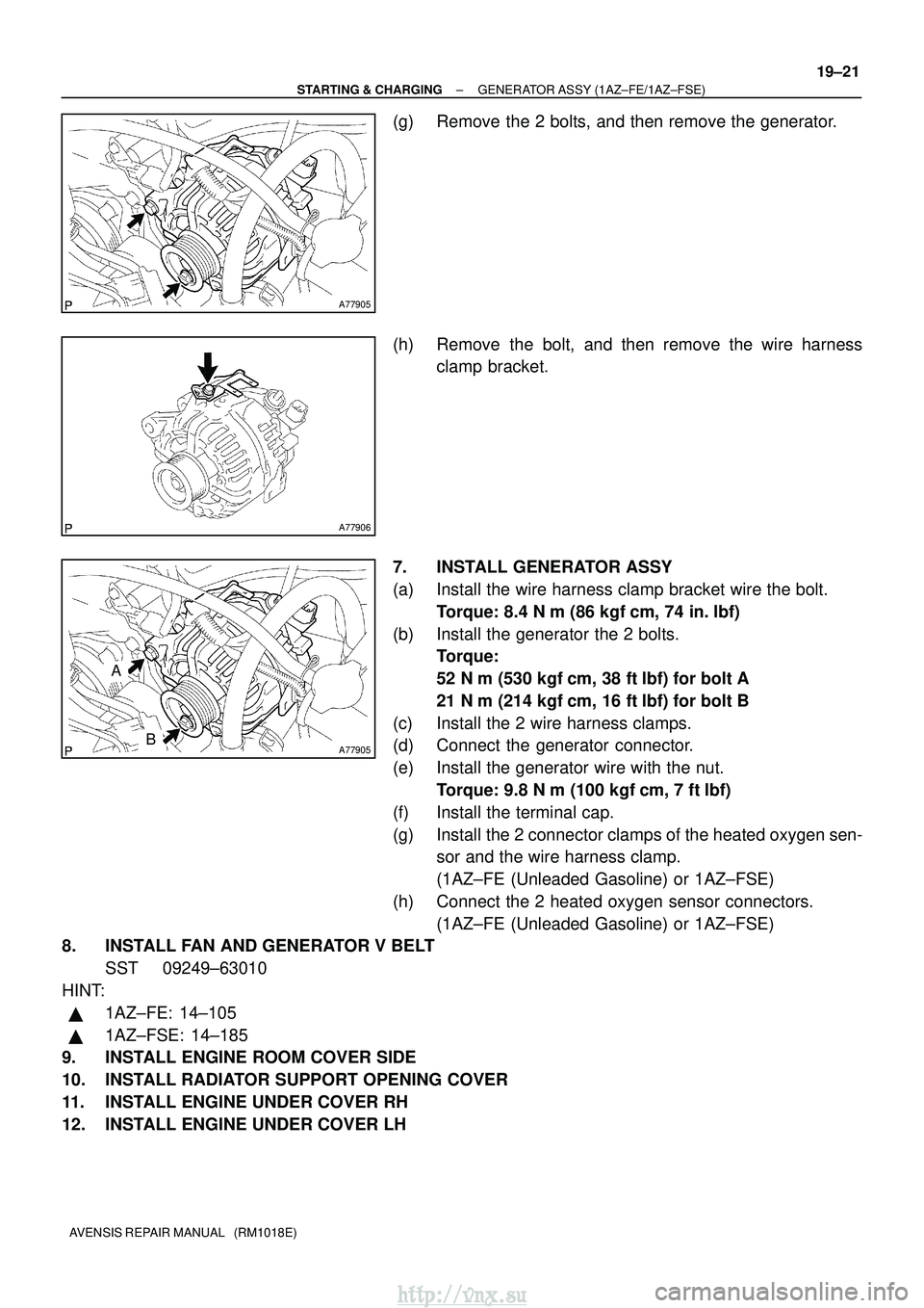 TOYOTA AVENSIS 2003 Service Repair Manual A77905
A77906
A77905
A
B
±
STARTING & CHARGING GENERATOR ASSY (1AZ±FE/1AZ±FSE)
19±21
AVENSIS REPAIR MANUAL (RM1018E)
(g) Remove the 2 bolts, and then remove the generator.
(h) Remove the bolt, a TOYOTA AVENSIS 2003 Service Repair Manual A77905
A77906
A77905
A
B
±
STARTING & CHARGING GENERATOR ASSY (1AZ±FE/1AZ±FSE)
19±21
AVENSIS REPAIR MANUAL (RM1018E)
(g) Remove the 2 bolts, and then remove the generator.
(h) Remove the bolt, a