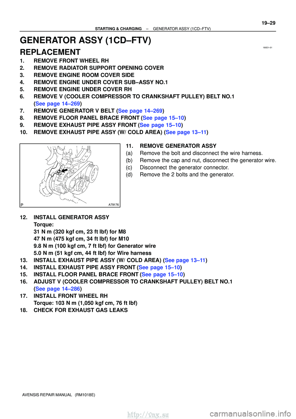 TOYOTA AVENSIS 2003 Service Repair Manual 190O1±01
A79176
±
STARTING & CHARGINGGENERATOR ASSY(1CD±FTV)
19±29
AVENSIS REPAIR MANUAL (RM1018E)
GENERATOR ASSY(1CD±FTV)
REPLACEMENT
1.REMOVE FRONT WHEEL RH
2.REMOVE RADIATOR SUPPORT OPENING TOYOTA AVENSIS 2003 Service Repair Manual 190O1±01
A79176
±
STARTING & CHARGINGGENERATOR ASSY(1CD±FTV)
19±29
AVENSIS REPAIR MANUAL (RM1018E)
GENERATOR ASSY(1CD±FTV)
REPLACEMENT
1.REMOVE FRONT WHEEL RH
2.REMOVE RADIATOR SUPPORT OPENING