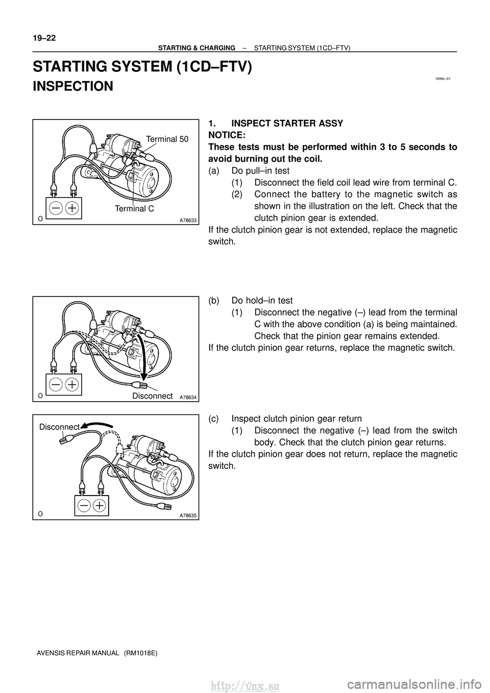 TOYOTA AVENSIS 2003 Service Repair Manual 190NL±01
A78633
Terminal CTerminal 50
A78634Disconnect
A78635
Disconnect
19±22
±
STARTING & CHARGING STARTING SYSTEM (1CD±FTV)
AVENSIS REPAIR MANUAL (RM1018E)
STARTING SYSTEM (1CD±FTV)
INSPECTI TOYOTA AVENSIS 2003 Service Repair Manual 190NL±01
A78633
Terminal CTerminal 50
A78634Disconnect
A78635
Disconnect
19±22
±
STARTING & CHARGING STARTING SYSTEM (1CD±FTV)
AVENSIS REPAIR MANUAL (RM1018E)
STARTING SYSTEM (1CD±FTV)
INSPECTI