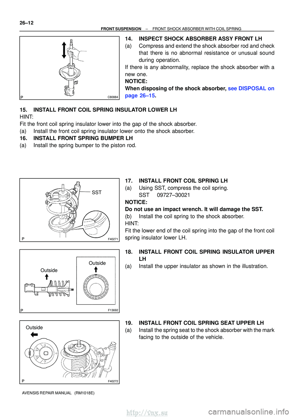 TOYOTA AVENSIS 2003 Service Repair Manual C80884
F40271
SST
F13692
OutsideOutside
F40272
Outside
26±12
±
FRONT SUSPENSION FRONT SHOCK ABSORBER WITH COIL SPRING
AVENSIS REPAIR MANUAL (RM1018E)
14. INSPECT SHOCK ABSORBER ASSY FRONT LH
(a) C TOYOTA AVENSIS 2003 Service Repair Manual C80884
F40271
SST
F13692
OutsideOutside
F40272
Outside
26±12
±
FRONT SUSPENSION FRONT SHOCK ABSORBER WITH COIL SPRING
AVENSIS REPAIR MANUAL (RM1018E)
14. INSPECT SHOCK ABSORBER ASSY FRONT LH
(a) C