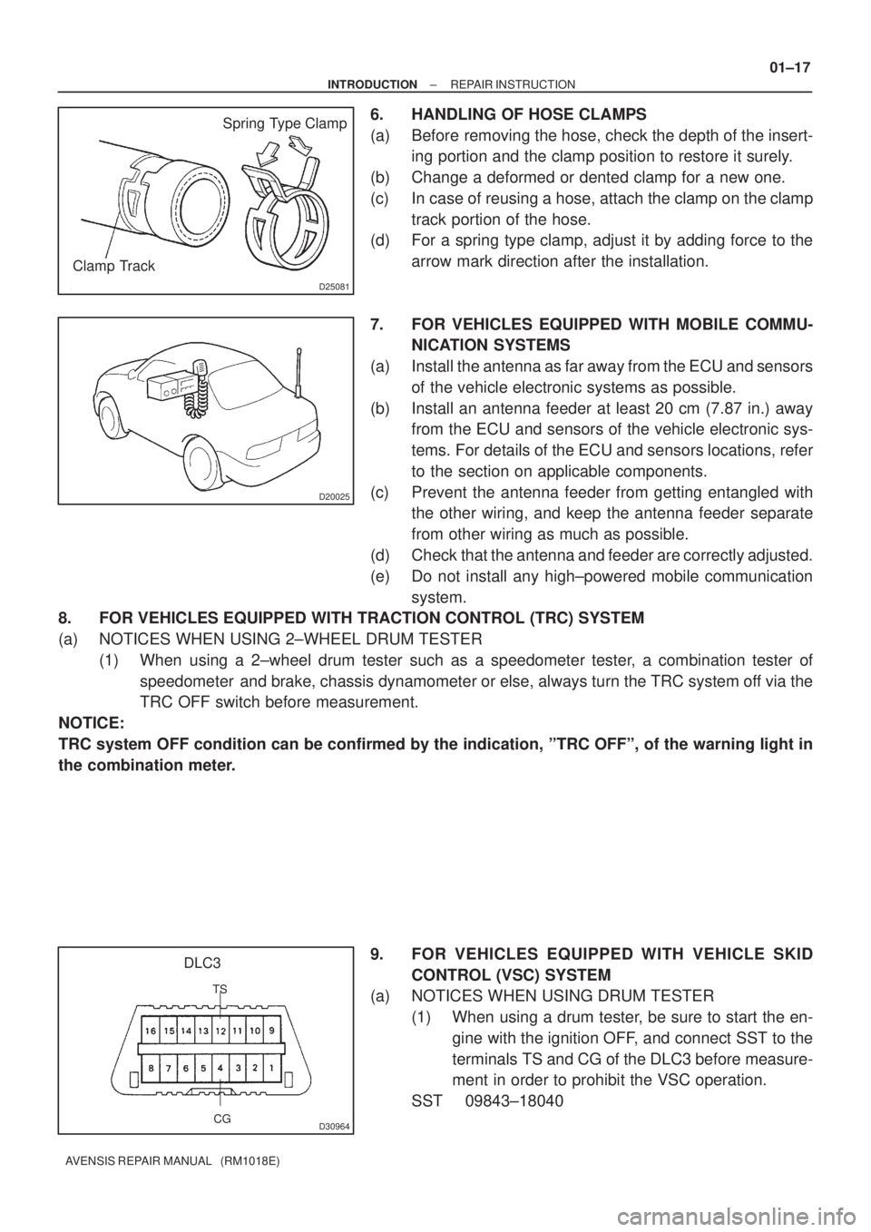TOYOTA AVENSIS 2002 Repair Manual D25081
Spring Type Clamp
Clamp Track
D20025
CG
DLC3
TS
D30964
± INTRODUCTIONREPAIR INSTRUCTION
01±17
AVENSIS REPAIR MANUAL (RM1018E)
6. HANDLING OF HOSE CLAMPS
(a) Before removing the hose, check TOYOTA AVENSIS 2002 Repair Manual D25081
Spring Type Clamp
Clamp Track
D20025
CG
DLC3
TS
D30964
± INTRODUCTIONREPAIR INSTRUCTION
01±17
AVENSIS REPAIR MANUAL (RM1018E)
6. HANDLING OF HOSE CLAMPS
(a) Before removing the hose, check