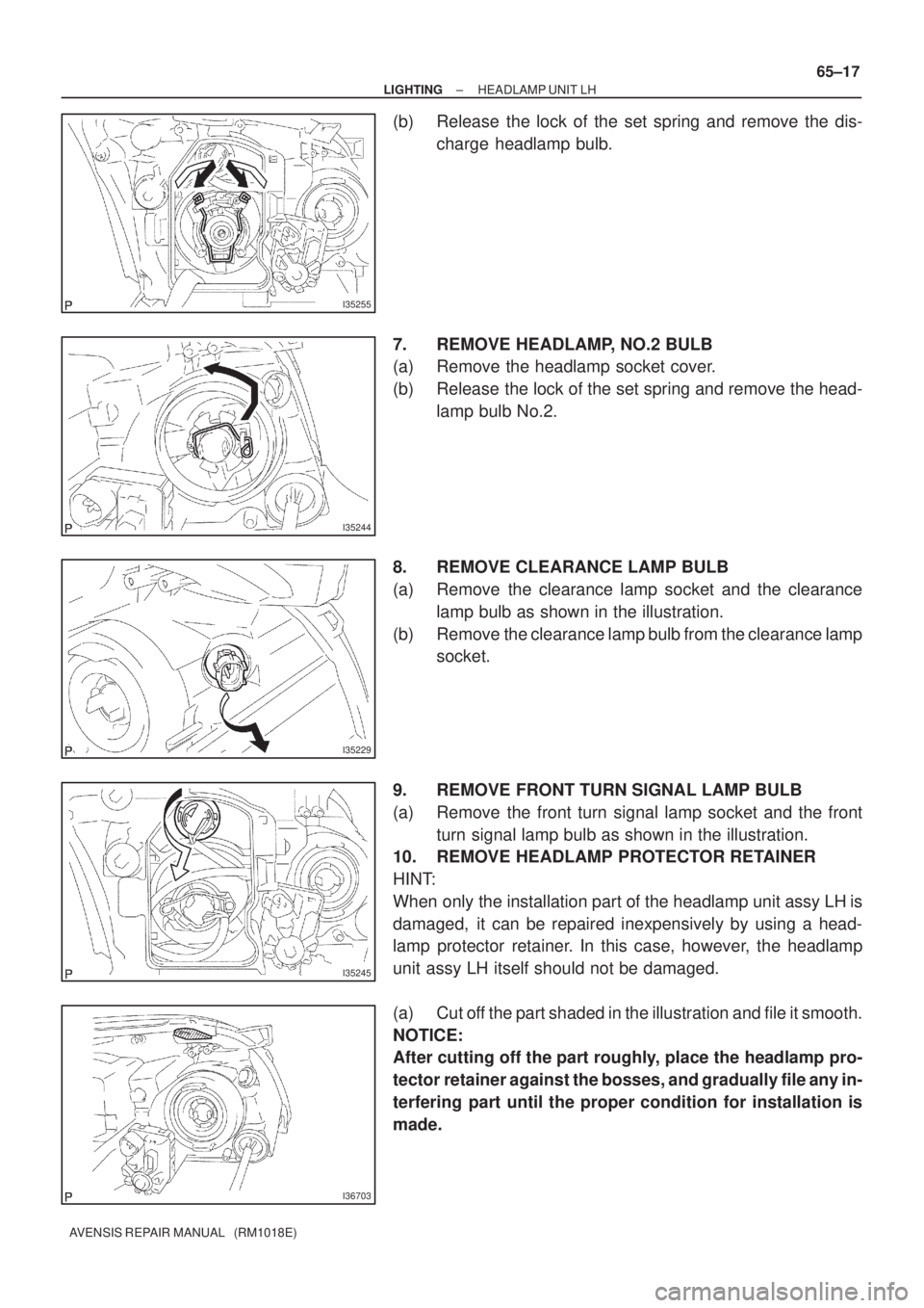 TOYOTA AVENSIS 2002 Repair Manual I35255
I35244
I35229
I35245
I36703
± LIGHTINGHEADLAMP UNIT LH
65±17
AVENSIS REPAIR MANUAL (RM1018E)
(b) Release the lock of the set spring and remove the dis-
charge headlamp bulb.
7. REMOVE HEADL TOYOTA AVENSIS 2002 Repair Manual I35255
I35244
I35229
I35245
I36703
± LIGHTINGHEADLAMP UNIT LH
65±17
AVENSIS REPAIR MANUAL (RM1018E)
(b) Release the lock of the set spring and remove the dis-
charge headlamp bulb.
7. REMOVE HEADL