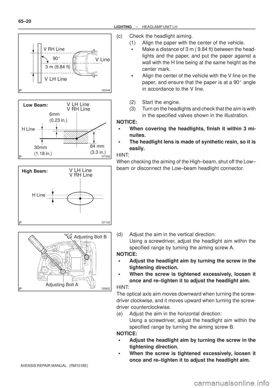 TOYOTA AVENSIS 2002 Repair Manual I35248
V LH Line
V RH Line
V Line90
3 m (9.84 ft)
I37308
Low Beam:V LH Line
V RH Line
30mm
(1.18 in.)84 mm
(3.3 in.)
H Line6mm
(0.23 in.)
I37102
High Beam:V LH Line
V RH Line
H Line
I35802Adjusting B TOYOTA AVENSIS 2002 Repair Manual I35248
V LH Line
V RH Line
V Line90
3 m (9.84 ft)
I37308
Low Beam:V LH Line
V RH Line
30mm
(1.18 in.)84 mm
(3.3 in.)
H Line6mm
(0.23 in.)
I37102
High Beam:V LH Line
V RH Line
H Line
I35802Adjusting B