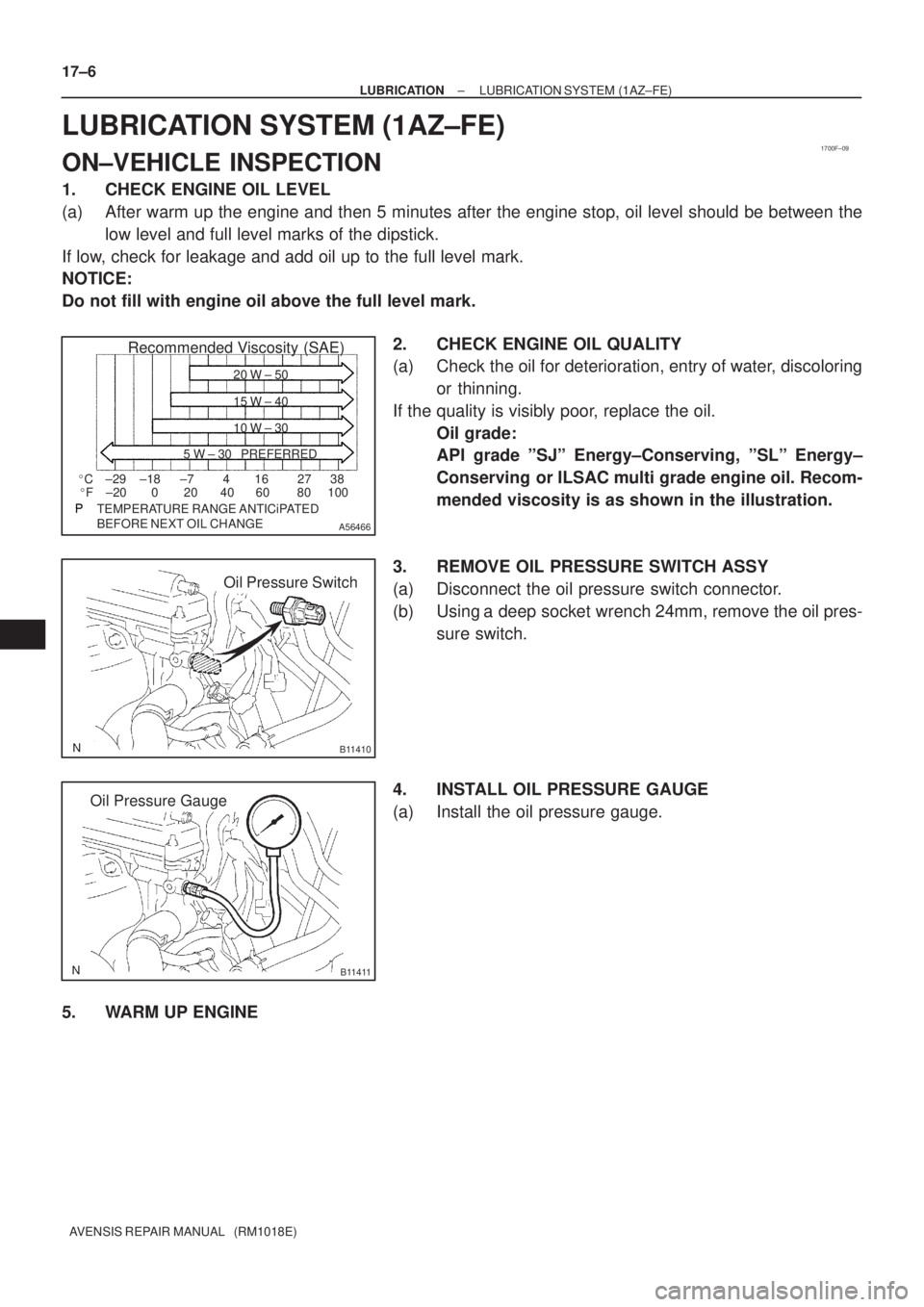 TOYOTA AVENSIS 2002 Repair Manual 1700F±09
A56466
Recommended Viscosity (SAE)
BEFORE NEXT OIL CHANGE TEMPERATURE RANGE ANTICiPATED416 2738
0 20 40 60 80 100 ±29
±20±18 ±7 C
F20 W ± 50
15 W ± 40
10 W ± 30
5 W ± 30 PREFERRED
TOYOTA AVENSIS 2002 Repair Manual 1700F±09
A56466
Recommended Viscosity (SAE)
BEFORE NEXT OIL CHANGE TEMPERATURE RANGE ANTICiPATED416 2738
0 20 40 60 80 100 ±29
±20±18 ±7 C
F20 W ± 50
15 W ± 40
10 W ± 30
5 W ± 30 PREFERRED