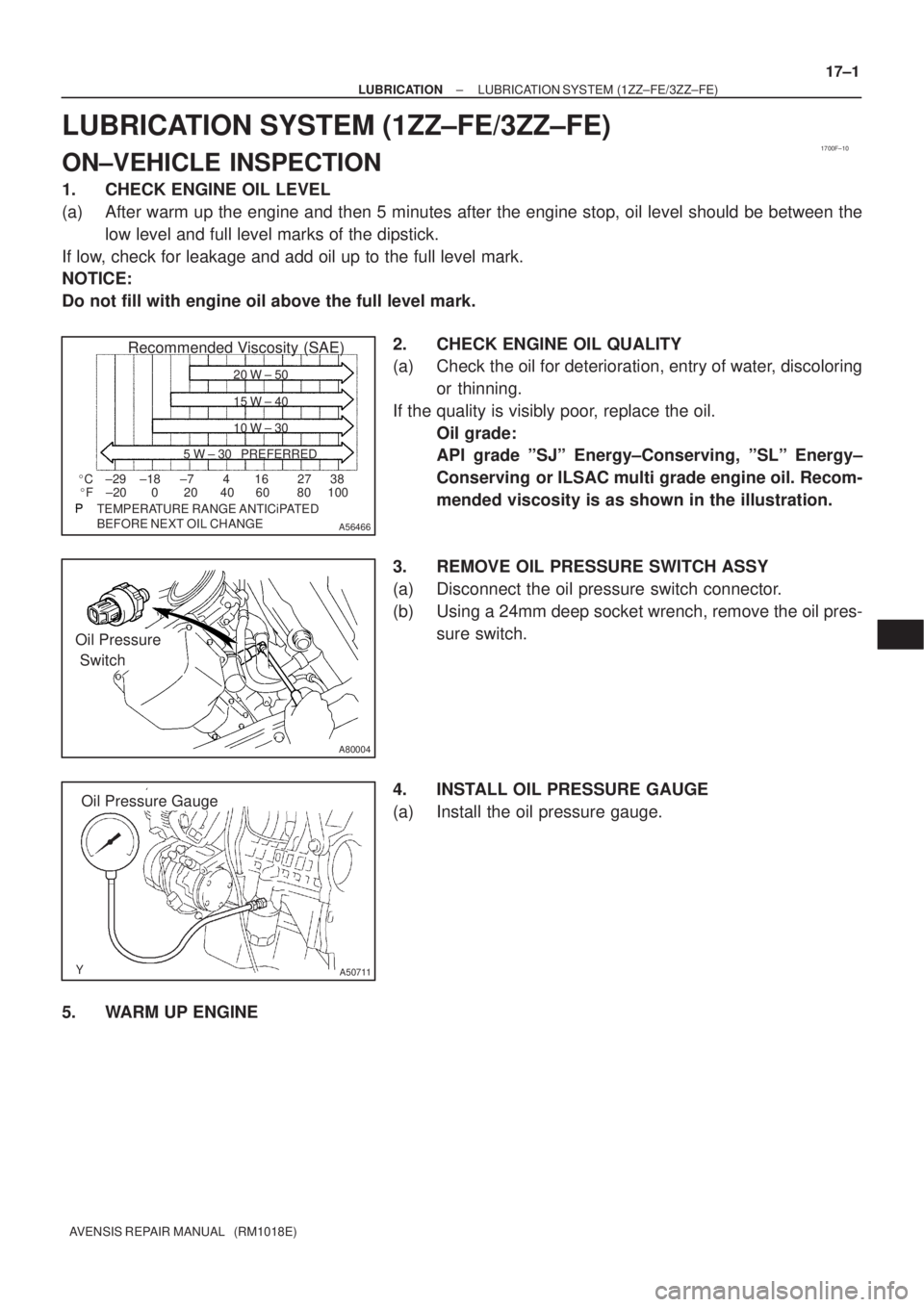 TOYOTA AVENSIS 2002 Repair Manual 1700F±10
A56466
Recommended Viscosity (SAE)
BEFORE NEXT OIL CHANGE TEMPERATURE RANGE ANTICiPATED416 2738
0 20 40 60 80 100 ±29
±20±18 ±7 C
F20 W ± 50
15 W ± 40
10 W ± 30
5 W ± 30 PREFERRED
TOYOTA AVENSIS 2002 Repair Manual 1700F±10
A56466
Recommended Viscosity (SAE)
BEFORE NEXT OIL CHANGE TEMPERATURE RANGE ANTICiPATED416 2738
0 20 40 60 80 100 ±29
±20±18 ±7 C
F20 W ± 50
15 W ± 40
10 W ± 30
5 W ± 30 PREFERRED