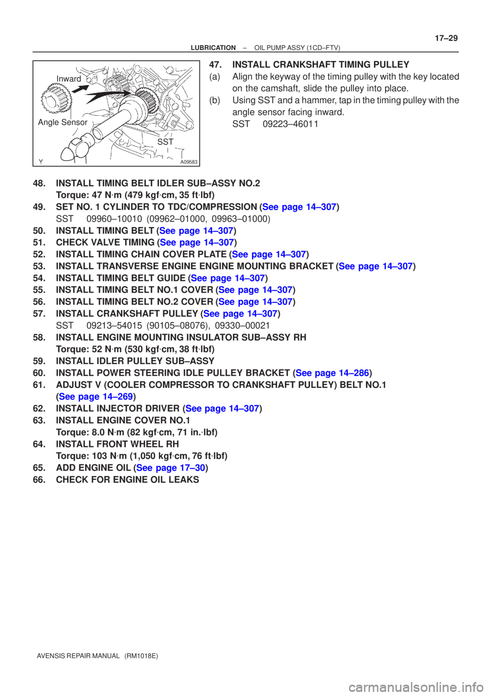TOYOTA AVENSIS 2002 Repair Manual SST
A09583
Inward
Angle Sensor
±
LUBRICATION OIL PUMP ASSY(1CD±FTV)
17±29
AVENSIS REPAIR MANUAL (RM1018E)
47.INSTALL CRANKSHAFT TIMING PULLEY
(a)Align the keyway of the timing pulley with the key TOYOTA AVENSIS 2002 Repair Manual SST
A09583
Inward
Angle Sensor
±
LUBRICATION OIL PUMP ASSY(1CD±FTV)
17±29
AVENSIS REPAIR MANUAL (RM1018E)
47.INSTALL CRANKSHAFT TIMING PULLEY
(a)Align the keyway of the timing pulley with the key