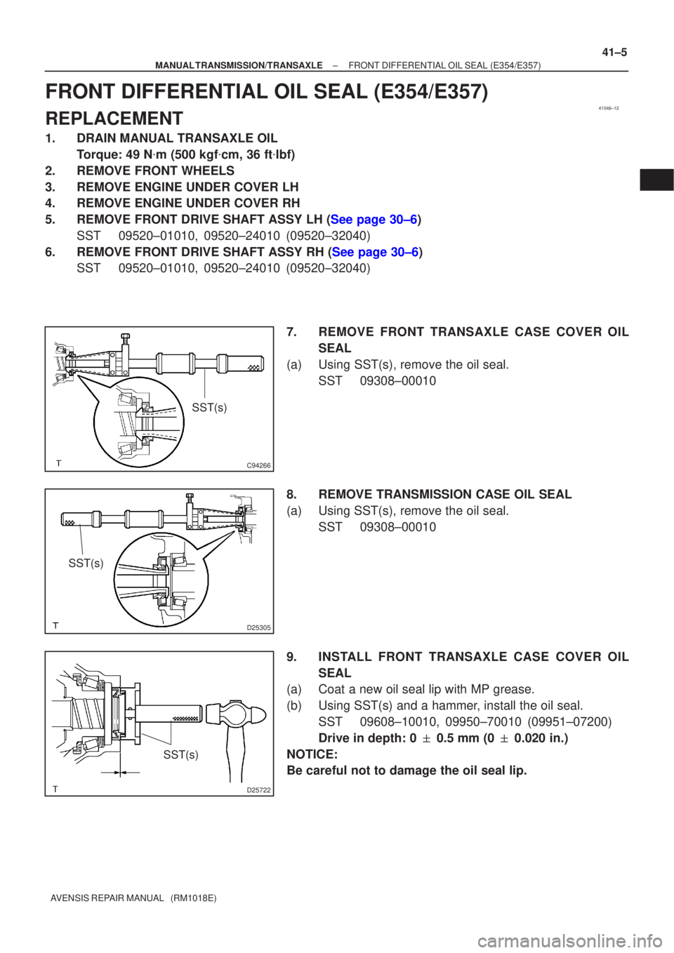 TOYOTA AVENSIS 2002 Repair Manual 41046±12
C94266
SST(s)
D25305
SST(s)
D25722
SST(s)
±
MANUAL TRANSMISSION/TRANSAXLE FRONT DIFFERENTIAL OIL SEAL (E354/E357)
41±5
AVENSIS REPAIR MANUAL (RM1018E)
FRONT DIFFERENTIAL OIL SEAL (E354/E TOYOTA AVENSIS 2002 Repair Manual 41046±12
C94266
SST(s)
D25305
SST(s)
D25722
SST(s)
±
MANUAL TRANSMISSION/TRANSAXLE FRONT DIFFERENTIAL OIL SEAL (E354/E357)
41±5
AVENSIS REPAIR MANUAL (RM1018E)
FRONT DIFFERENTIAL OIL SEAL (E354/E