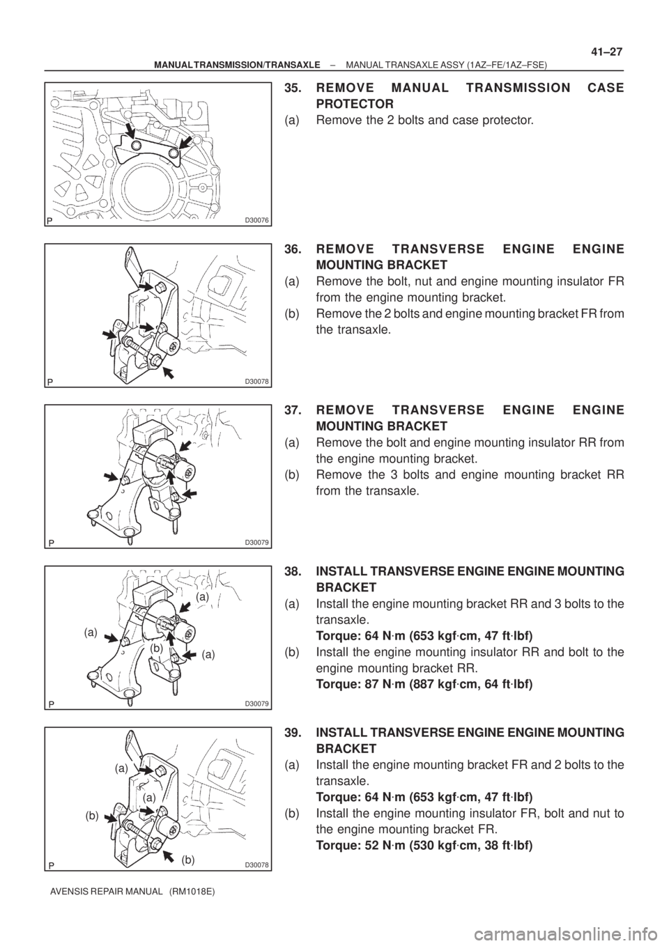 TOYOTA AVENSIS 2002 Repair Manual D30076
D30078
D30079
D30079
(a)
(a)
(a)
(b)
D30078
(a)
(b)
(b)
(a)
± MANUAL TRANSMISSION/TRANSAXLEMANUAL TRANSAXLE ASSY (1AZ±FE/1AZ±FSE)
41±27
AVENSIS REPAIR MANUAL (RM1018E)
35. REMOVE MANUAL T TOYOTA AVENSIS 2002 Repair Manual D30076
D30078
D30079
D30079
(a)
(a)
(a)
(b)
D30078
(a)
(b)
(b)
(a)
± MANUAL TRANSMISSION/TRANSAXLEMANUAL TRANSAXLE ASSY (1AZ±FE/1AZ±FSE)
41±27
AVENSIS REPAIR MANUAL (RM1018E)
35. REMOVE MANUAL T