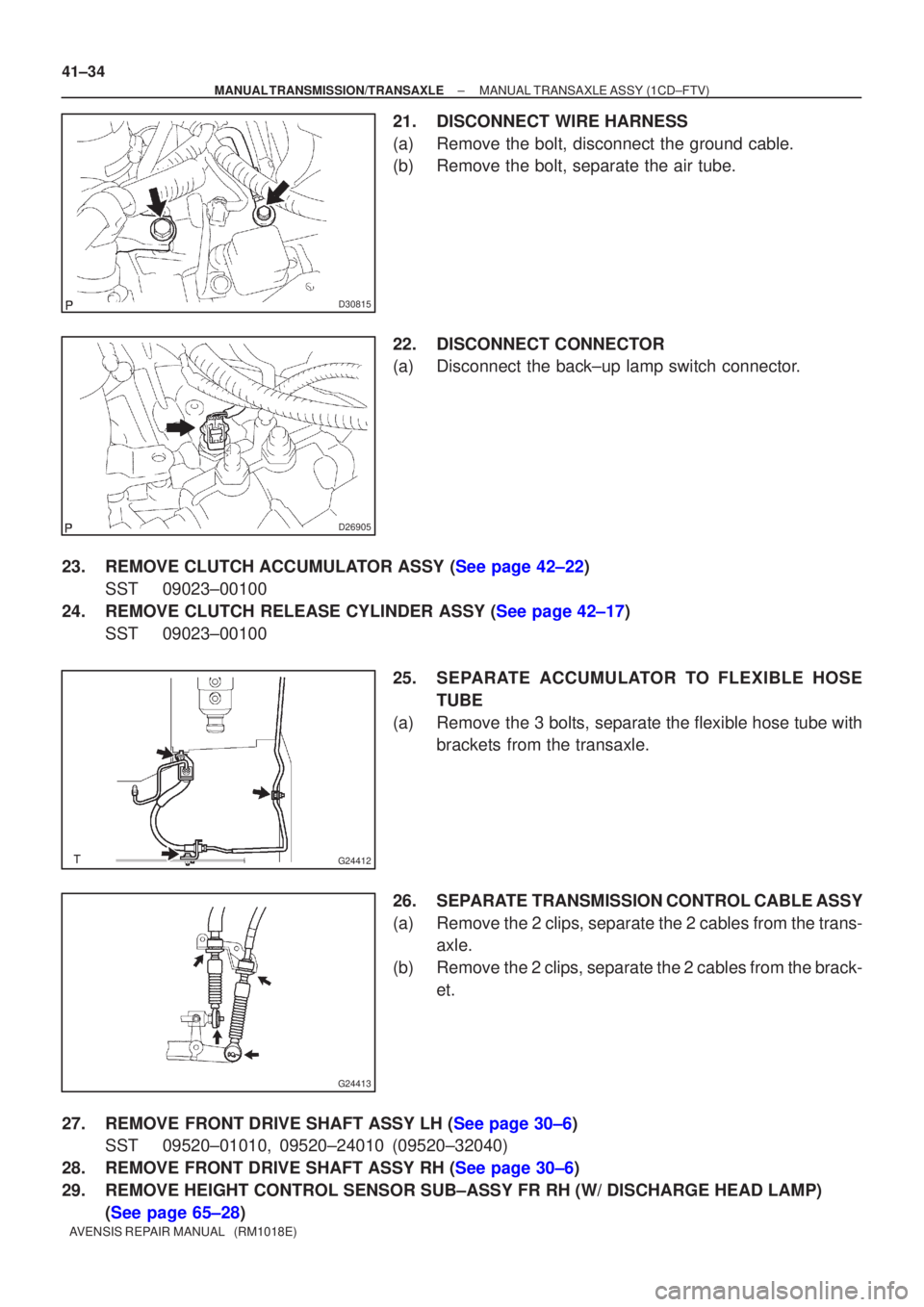 TOYOTA AVENSIS 2002 Repair Manual D30815
D26905
G24412
G24413
41±34
±
MANUAL TRANSMISSION/TRANSAXLE MANUAL TRANSAXLE ASSY (1CD±FTV)
AVENSIS REPAIR MANUAL (RM1018E)
21. DISCONNECT WIRE HARNESS
(a) Remove the bolt, disconnect the g TOYOTA AVENSIS 2002 Repair Manual D30815
D26905
G24412
G24413
41±34
±
MANUAL TRANSMISSION/TRANSAXLE MANUAL TRANSAXLE ASSY (1CD±FTV)
AVENSIS REPAIR MANUAL (RM1018E)
21. DISCONNECT WIRE HARNESS
(a) Remove the bolt, disconnect the g