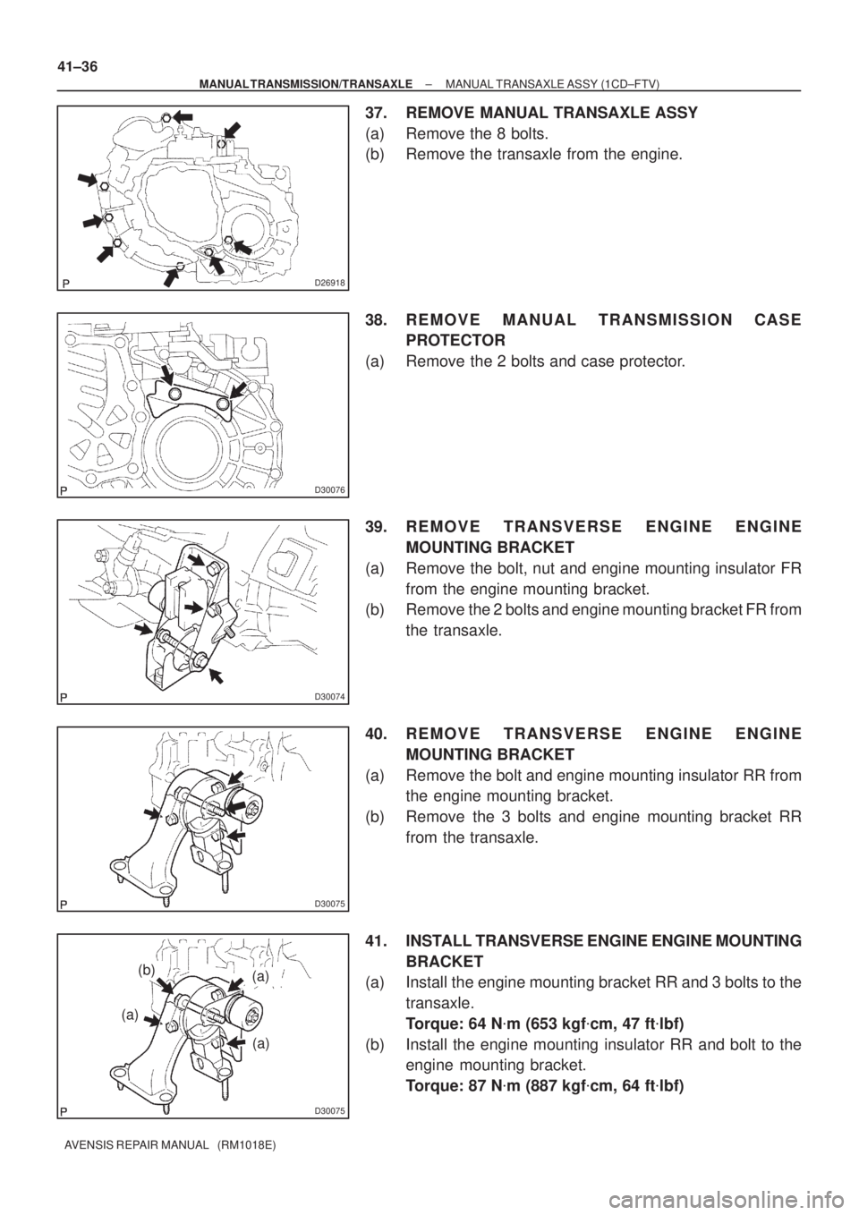 TOYOTA AVENSIS 2002 Repair Manual D26918
D30076
D30074
D30075
D30075
(b)
(a)
(a)
(a) 41±36
± MANUAL TRANSMISSION/TRANSAXLEMANUAL TRANSAXLE ASSY (1CD±FTV)
AVENSIS REPAIR MANUAL (RM1018E)
37. REMOVE MANUAL TRANSAXLE ASSY
(a) Remove TOYOTA AVENSIS 2002 Repair Manual D26918
D30076
D30074
D30075
D30075
(b)
(a)
(a)
(a) 41±36
± MANUAL TRANSMISSION/TRANSAXLEMANUAL TRANSAXLE ASSY (1CD±FTV)
AVENSIS REPAIR MANUAL (RM1018E)
37. REMOVE MANUAL TRANSAXLE ASSY
(a) Remove