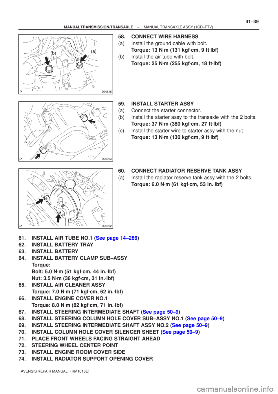 TOYOTA AVENSIS 2002 Repair Manual D30815
(b)(a)
D26903
D26902
±
MANUAL TRANSMISSION/TRANSAXLE MANUAL TRANSAXLE ASSY (1CD±FTV)
41±39
AVENSIS REPAIR MANUAL (RM1018E)
58. CONNECT WIRE HARNESS
(a) Install the ground cable with bolt.
TOYOTA AVENSIS 2002 Repair Manual D30815
(b)(a)
D26903
D26902
±
MANUAL TRANSMISSION/TRANSAXLE MANUAL TRANSAXLE ASSY (1CD±FTV)
41±39
AVENSIS REPAIR MANUAL (RM1018E)
58. CONNECT WIRE HARNESS
(a) Install the ground cable with bolt.
