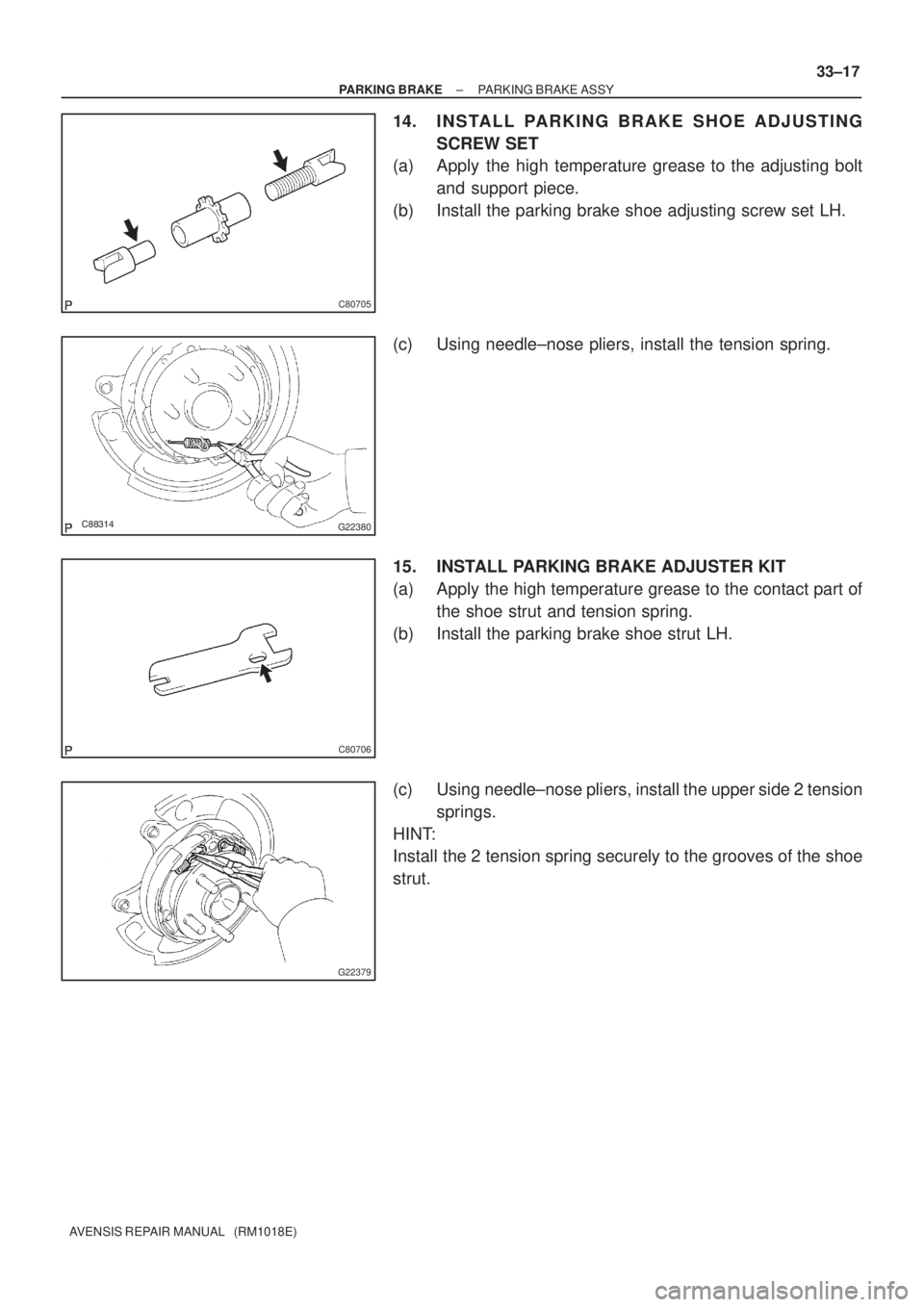 TOYOTA AVENSIS 2002  Repair Manual C80705
G22380
C80706
G22379
± PARKING BRAKEPARKING BRAKE ASSY
33±17
AVENSIS REPAIR MANUAL   (RM1018E)
14. INSTALL PARKING BRAKE SHOE ADJUSTING
SCREW SET
(a) Apply the high temperature grease t