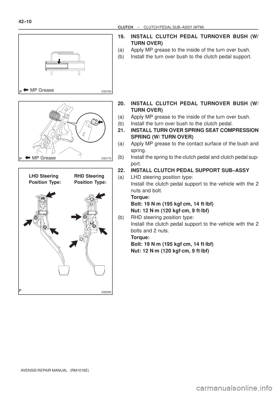 TOYOTA AVENSIS 2002 Repair Manual D30783MP Grease
D30775MP Grease
D26300
LHD Steering
Position Type:RHD Steering
Position Type: 42±10
± CLUTCHCLUTCH PEDAL SUB±ASSY (MTM)
AVENSIS REPAIR MANUAL (RM1018E)
19. INSTALL CLUTCH PEDAL TOYOTA AVENSIS 2002 Repair Manual D30783MP Grease
D30775MP Grease
D26300
LHD Steering
Position Type:RHD Steering
Position Type: 42±10
± CLUTCHCLUTCH PEDAL SUB±ASSY (MTM)
AVENSIS REPAIR MANUAL (RM1018E)
19. INSTALL CLUTCH PEDAL