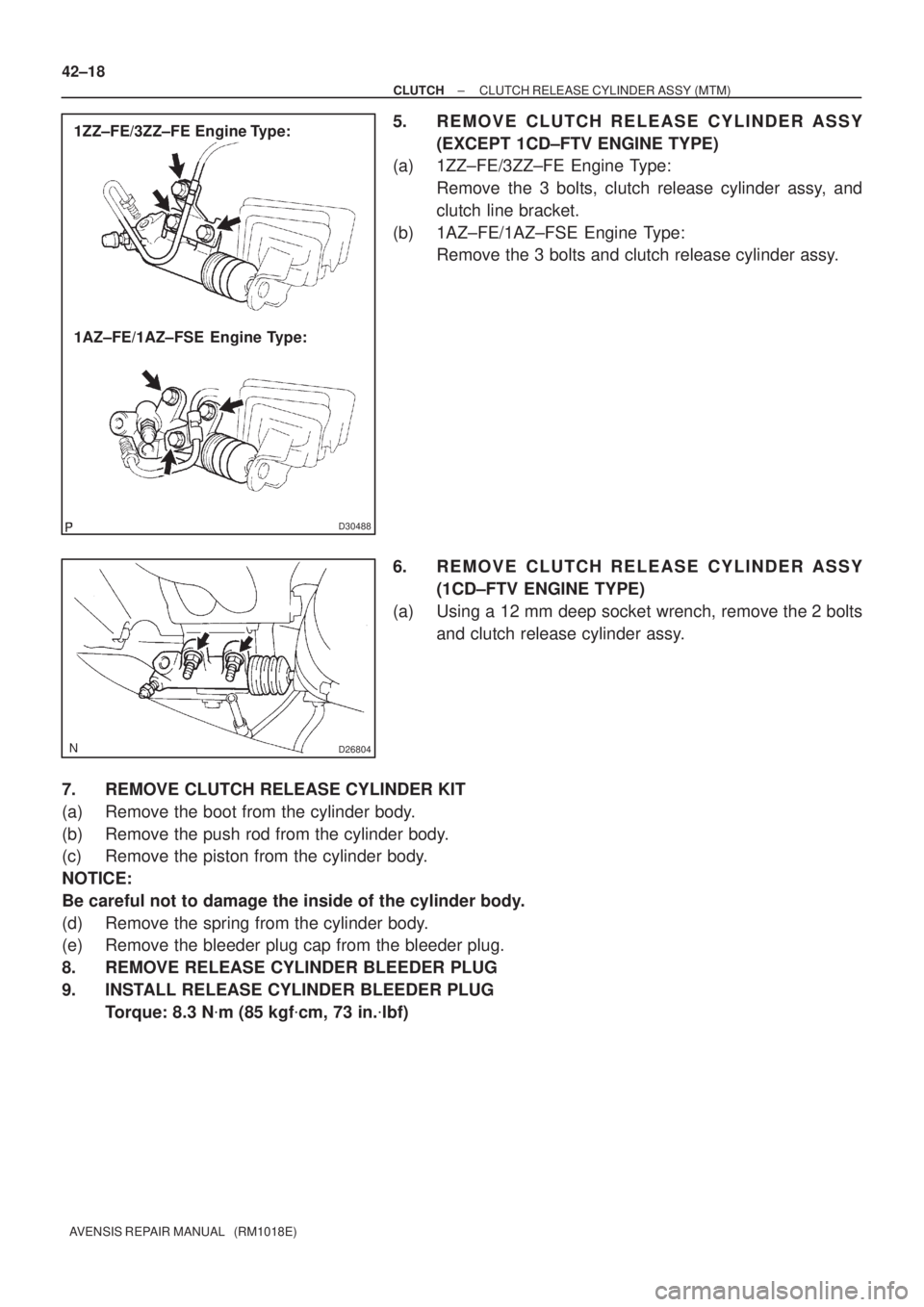 TOYOTA AVENSIS 2002 Repair Manual D30488
1ZZ±FE/3ZZ±FE Engine Type:
1AZ±FE/1AZ±FSE Engine Type:
D26804
42±18
± CLUTCHCLUTCH RELEASE CYLINDER ASSY (MTM)
AVENSIS REPAIR MANUAL (RM1018E)
5. REMOVE CLUTCH RELEASE CYLINDER ASSY
( TOYOTA AVENSIS 2002 Repair Manual D30488
1ZZ±FE/3ZZ±FE Engine Type:
1AZ±FE/1AZ±FSE Engine Type:
D26804
42±18
± CLUTCHCLUTCH RELEASE CYLINDER ASSY (MTM)
AVENSIS REPAIR MANUAL (RM1018E)
5. REMOVE CLUTCH RELEASE CYLINDER ASSY
(