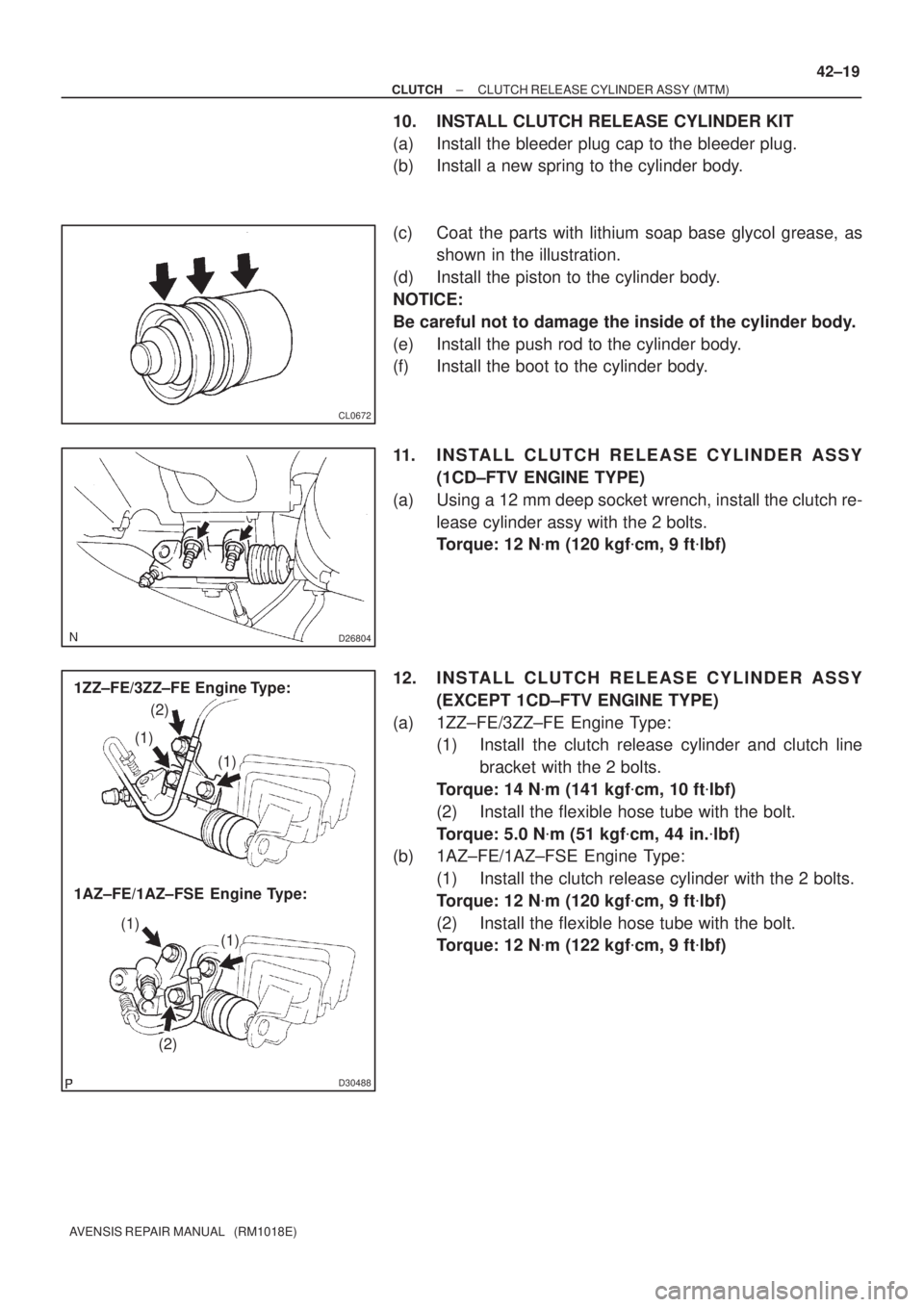 TOYOTA AVENSIS 2002 Repair Manual CL0672
D26804
D30488
1ZZ±FE/3ZZ±FE Engine Type:
1AZ±FE/1AZ±FSE Engine Type:(1)
(1)
(1)
(1)
(2) (2)
± CLUTCHCLUTCH RELEASE CYLINDER ASSY (MTM)
42±19
AVENSIS REPAIR MANUAL (RM1018E)
10. INSTAL TOYOTA AVENSIS 2002 Repair Manual CL0672
D26804
D30488
1ZZ±FE/3ZZ±FE Engine Type:
1AZ±FE/1AZ±FSE Engine Type:(1)
(1)
(1)
(1)
(2) (2)
± CLUTCHCLUTCH RELEASE CYLINDER ASSY (MTM)
42±19
AVENSIS REPAIR MANUAL (RM1018E)
10. INSTAL