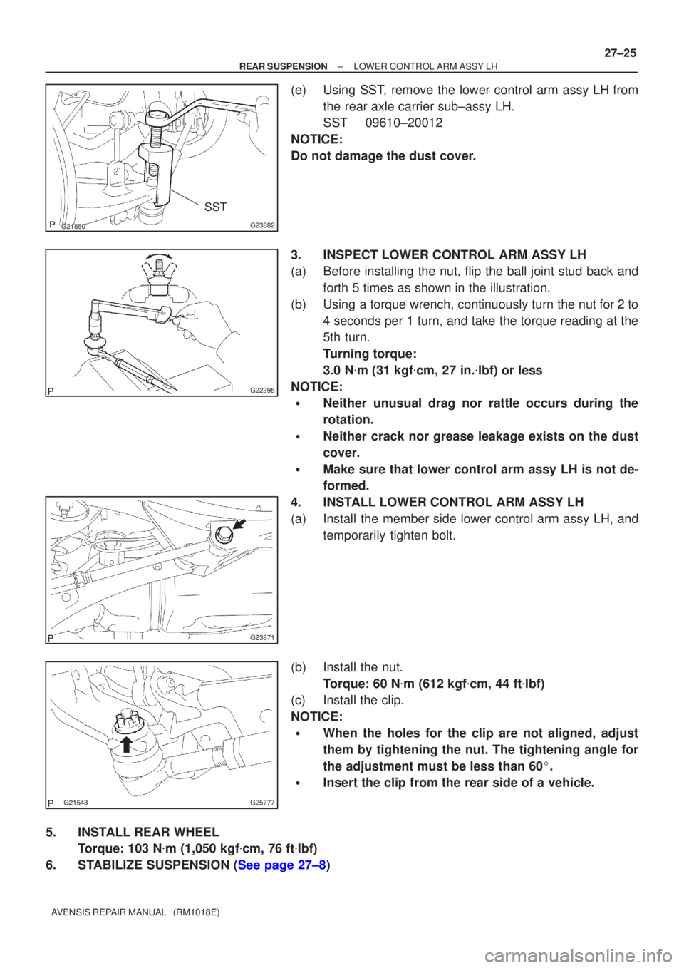 TOYOTA AVENSIS 2002 Repair Manual G23882
SST
G22395
G23871
G25777
±
REAR SUSPENSION LOWER CONTROL ARM ASSY LH
27±25
AVENSIS REPAIR MANUAL (RM1018E)
(e) Using SST, remove the lower control arm assy LH from
the rear axle TOYOTA AVENSIS 2002 Repair Manual G23882
SST
G22395
G23871
G25777
±
REAR SUSPENSION LOWER CONTROL ARM ASSY LH
27±25
AVENSIS REPAIR MANUAL (RM1018E)
(e) Using SST, remove the lower control arm assy LH from
the rear axle