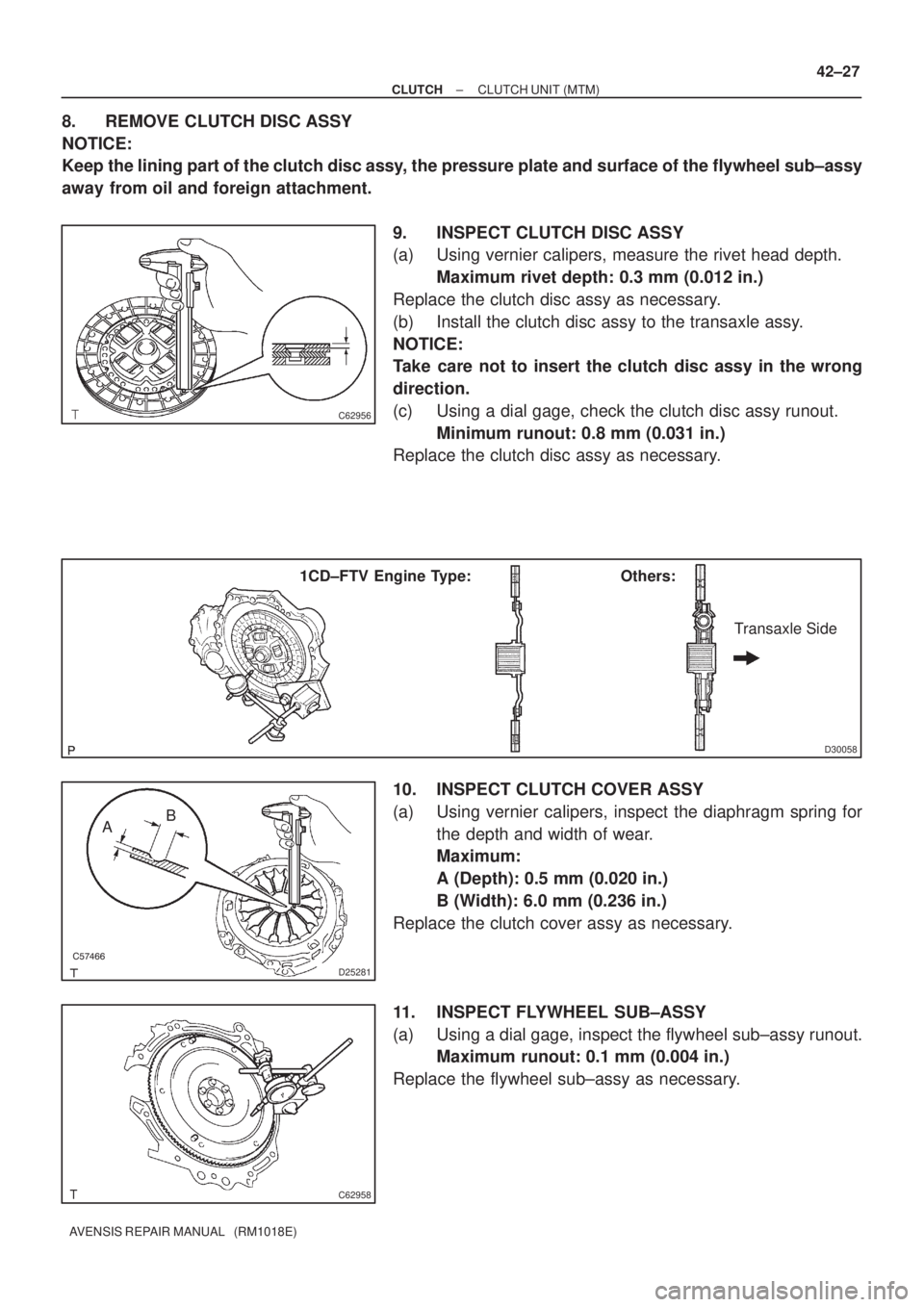 TOYOTA AVENSIS 2002 Repair Manual C62956
D30058
1CD±FTV Engine Type: Others:
Transaxle Side
D25281
AB
C62958
± CLUTCHCLUTCH UNIT (MTM)
42±27
AVENSIS REPAIR MANUAL (RM1018E)
8. REMOVE CLUTCH DISC ASSY
NOTICE:
Keep the linin TOYOTA AVENSIS 2002 Repair Manual C62956
D30058
1CD±FTV Engine Type: Others:
Transaxle Side
D25281
AB
C62958
± CLUTCHCLUTCH UNIT (MTM)
42±27
AVENSIS REPAIR MANUAL (RM1018E)
8. REMOVE CLUTCH DISC ASSY
NOTICE:
Keep the linin