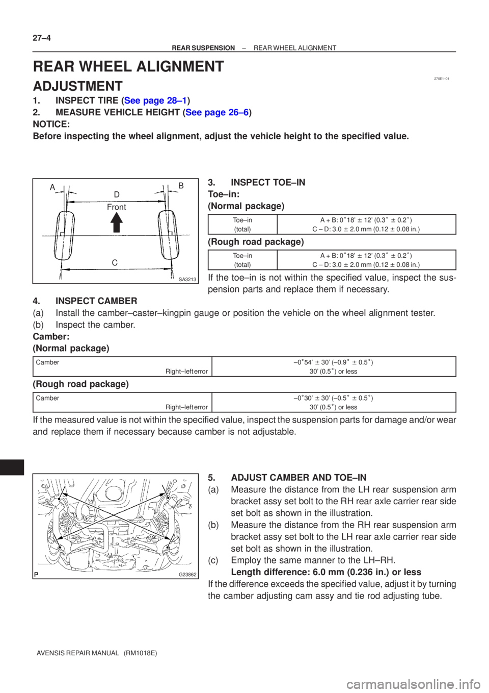 TOYOTA AVENSIS 2002 Repair Manual 270E1±01
SA3213
AD B
Front
C
G23862
27±4
±
REAR SUSPENSION REAR WHEEL ALIGNMENT
AVENSIS REPAIR MANUAL (RM1018E)
REAR WHEEL ALIGNMENT
ADJUSTMENT
1.INSPECT TIRE (See page 28±1)
2.MEASURE VEHICLE H TOYOTA AVENSIS 2002 Repair Manual 270E1±01
SA3213
AD B
Front
C
G23862
27±4
±
REAR SUSPENSION REAR WHEEL ALIGNMENT
AVENSIS REPAIR MANUAL (RM1018E)
REAR WHEEL ALIGNMENT
ADJUSTMENT
1.INSPECT TIRE (See page 28±1)
2.MEASURE VEHICLE H