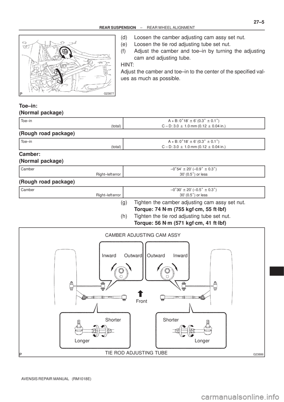 TOYOTA AVENSIS 2002 Repair Manual G23877
G23886
Outward Inward
LongerShorterInward Outward
Front
Longer Shorter CAMBER ADJUSTING CAM ASSY
TIE ROD ADJUSTING TUBE
± REAR SUSPENSIONREAR WHEEL ALIGNMENT
27±5
AVENSIS REPAIR MANUAL (RM1 TOYOTA AVENSIS 2002 Repair Manual G23877
G23886
Outward Inward
LongerShorterInward Outward
Front
Longer Shorter CAMBER ADJUSTING CAM ASSY
TIE ROD ADJUSTING TUBE
± REAR SUSPENSIONREAR WHEEL ALIGNMENT
27±5
AVENSIS REPAIR MANUAL (RM1