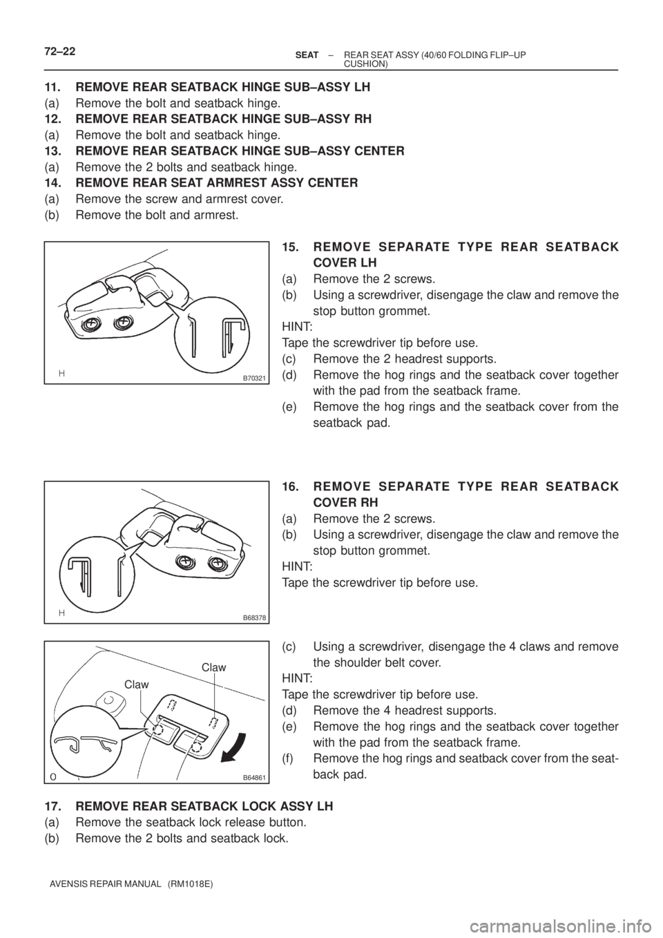TOYOTA AVENSIS 2002 Repair Manual B70321
B68378
B64861
Claw
Claw
72±22± SEATREAR SEAT ASSY (40/60 FOLDING FLIP±UP
CUSHION)
AVENSIS REPAIR MANUAL (RM1018E)
11. REMOVE REAR SEATBACK HINGE SUB±ASSY LH
(a) Remove the bolt and seatba TOYOTA AVENSIS 2002 Repair Manual B70321
B68378
B64861
Claw
Claw
72±22± SEATREAR SEAT ASSY (40/60 FOLDING FLIP±UP
CUSHION)
AVENSIS REPAIR MANUAL (RM1018E)
11. REMOVE REAR SEATBACK HINGE SUB±ASSY LH
(a) Remove the bolt and seatba