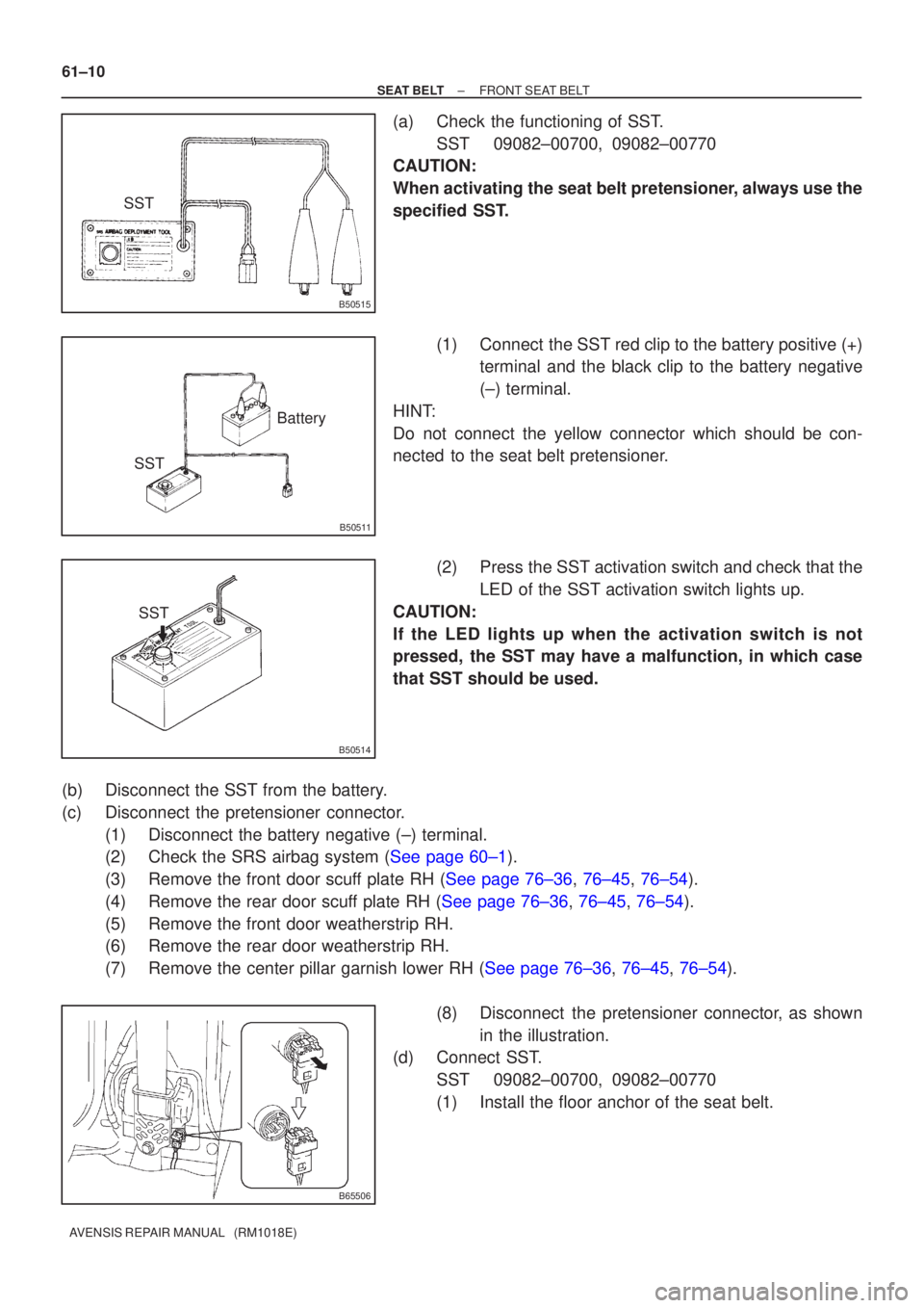 TOYOTA AVENSIS 2002 Repair Manual B50515
SST
B50511
SSTBattery
B50514
SST
B65506
61±10
±
SEAT BELT FRONT SEAT BELT
AVENSIS REPAIR MANUAL (RM1018E)
(a) Check the functioning of SST. SST 09082±00700, 09082±00770
CAUTION:
When acti TOYOTA AVENSIS 2002 Repair Manual B50515
SST
B50511
SSTBattery
B50514
SST
B65506
61±10
±
SEAT BELT FRONT SEAT BELT
AVENSIS REPAIR MANUAL (RM1018E)
(a) Check the functioning of SST. SST 09082±00700, 09082±00770
CAUTION:
When acti