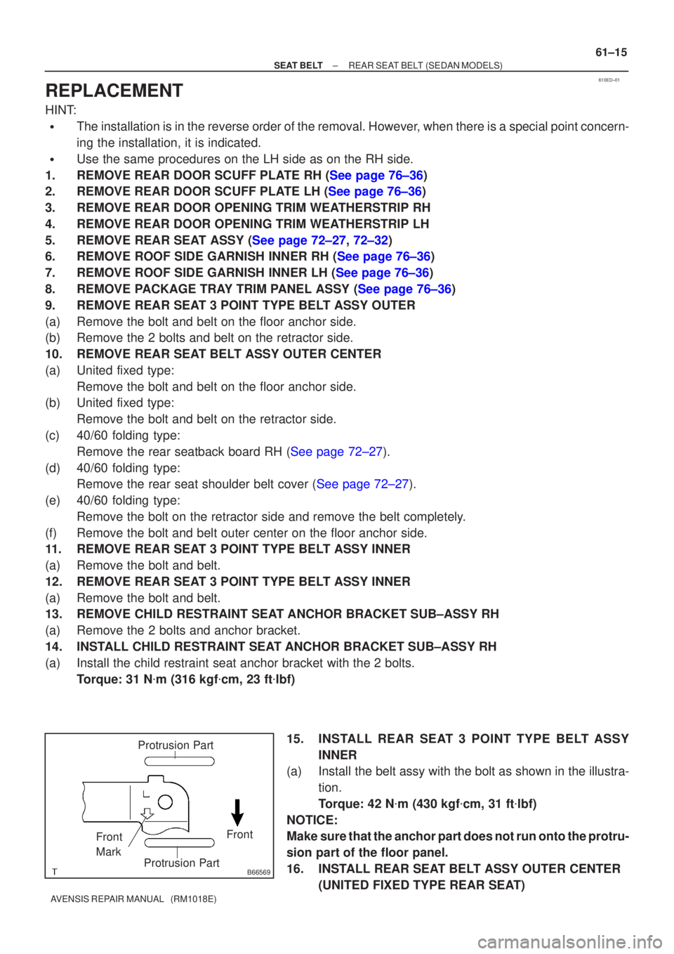 TOYOTA AVENSIS 2002 Repair Manual 610ED±01
B66569
Protrusion Part
Front
Front
Mark
Protrusion Part
±
SEAT BELT REAR SEAT BELT (SEDAN MODELS)
61±15
AVENSIS REPAIR MANUAL (RM1018E)
REPLACEMENT
HINT:
The installation is in the reve TOYOTA AVENSIS 2002 Repair Manual 610ED±01
B66569
Protrusion Part
Front
Front
Mark
Protrusion Part
±
SEAT BELT REAR SEAT BELT (SEDAN MODELS)
61±15
AVENSIS REPAIR MANUAL (RM1018E)
REPLACEMENT
HINT:
The installation is in the reve