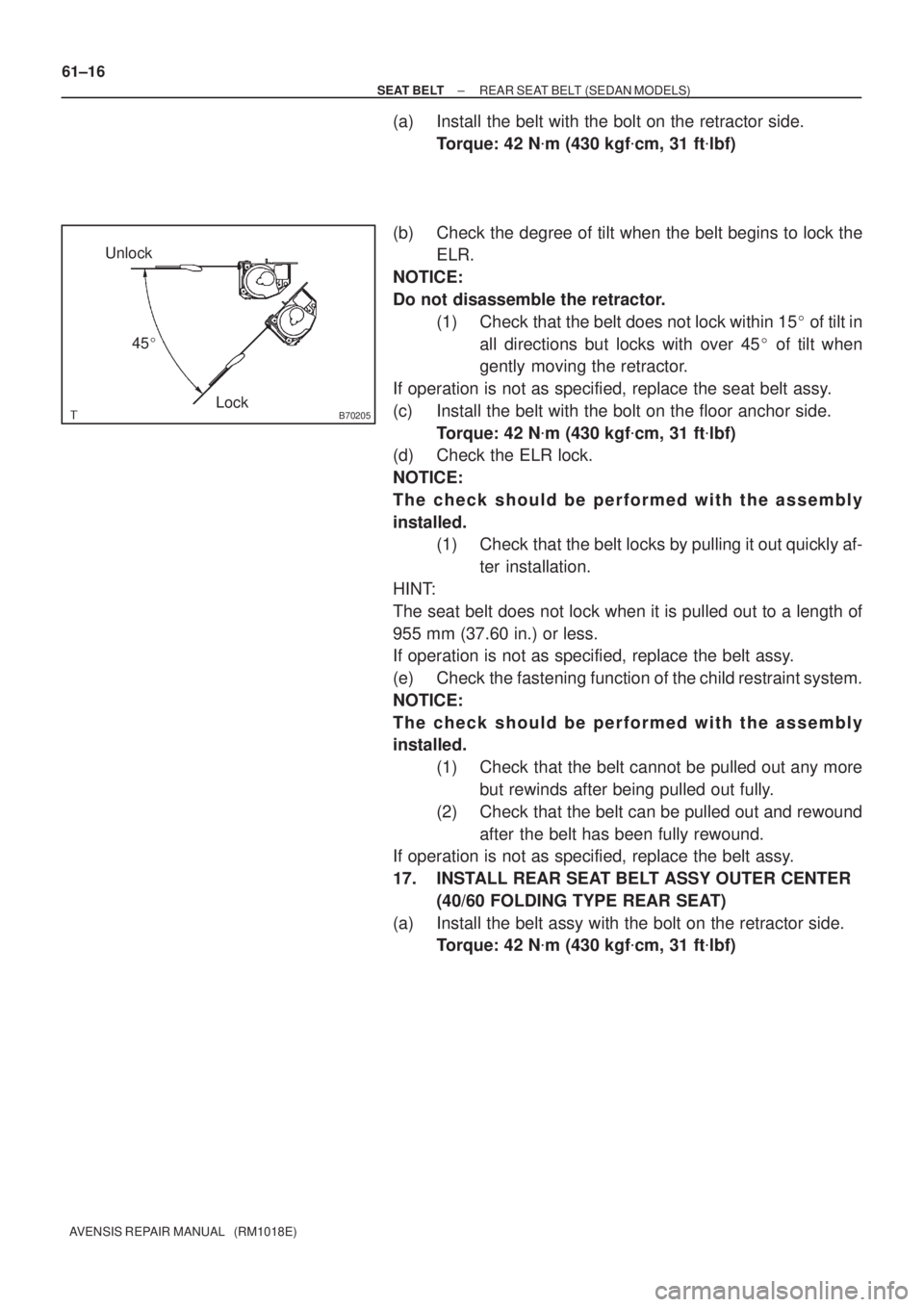 TOYOTA AVENSIS 2002 Repair Manual B70205Lock Unlock
45 61±16
± SEAT BELTREAR SEAT BELT (SEDAN MODELS)
AVENSIS REPAIR MANUAL (RM1018E)
(a) Install the belt with the bolt on the retractor side.
Torque: 42 Nm (430 kgfcm, 31 ftlbf TOYOTA AVENSIS 2002 Repair Manual B70205Lock Unlock
45 61±16
± SEAT BELTREAR SEAT BELT (SEDAN MODELS)
AVENSIS REPAIR MANUAL (RM1018E)
(a) Install the belt with the bolt on the retractor side.
Torque: 42 Nm (430 kgfcm, 31 ftlbf