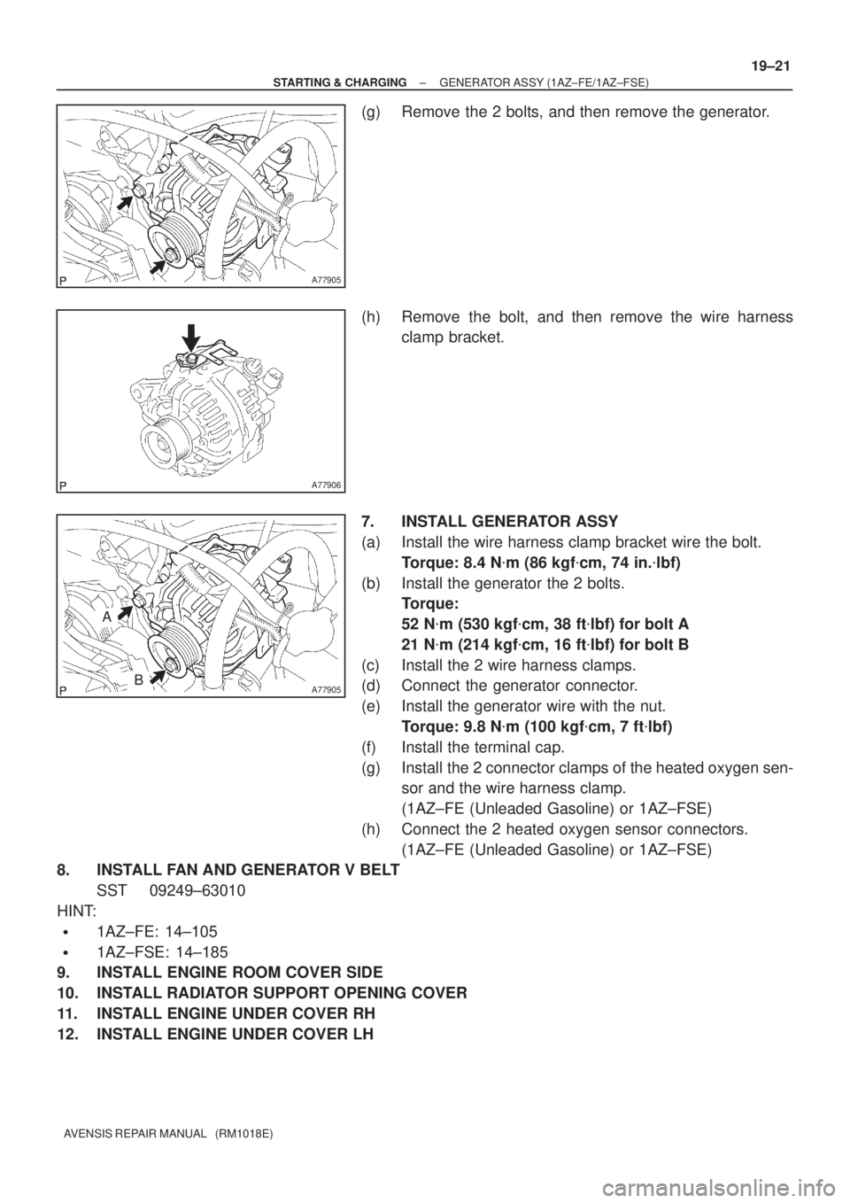 TOYOTA AVENSIS 2002 Repair Manual A77905
A77906
A77905
A
B
± STARTING & CHARGINGGENERATOR ASSY (1AZ±FE/1AZ±FSE)
19±21
AVENSIS REPAIR MANUAL (RM1018E)
(g) Remove the 2 bolts, and then remove the generator.
(h) Remove the bolt, an TOYOTA AVENSIS 2002 Repair Manual A77905
A77906
A77905
A
B
± STARTING & CHARGINGGENERATOR ASSY (1AZ±FE/1AZ±FSE)
19±21
AVENSIS REPAIR MANUAL (RM1018E)
(g) Remove the 2 bolts, and then remove the generator.
(h) Remove the bolt, an