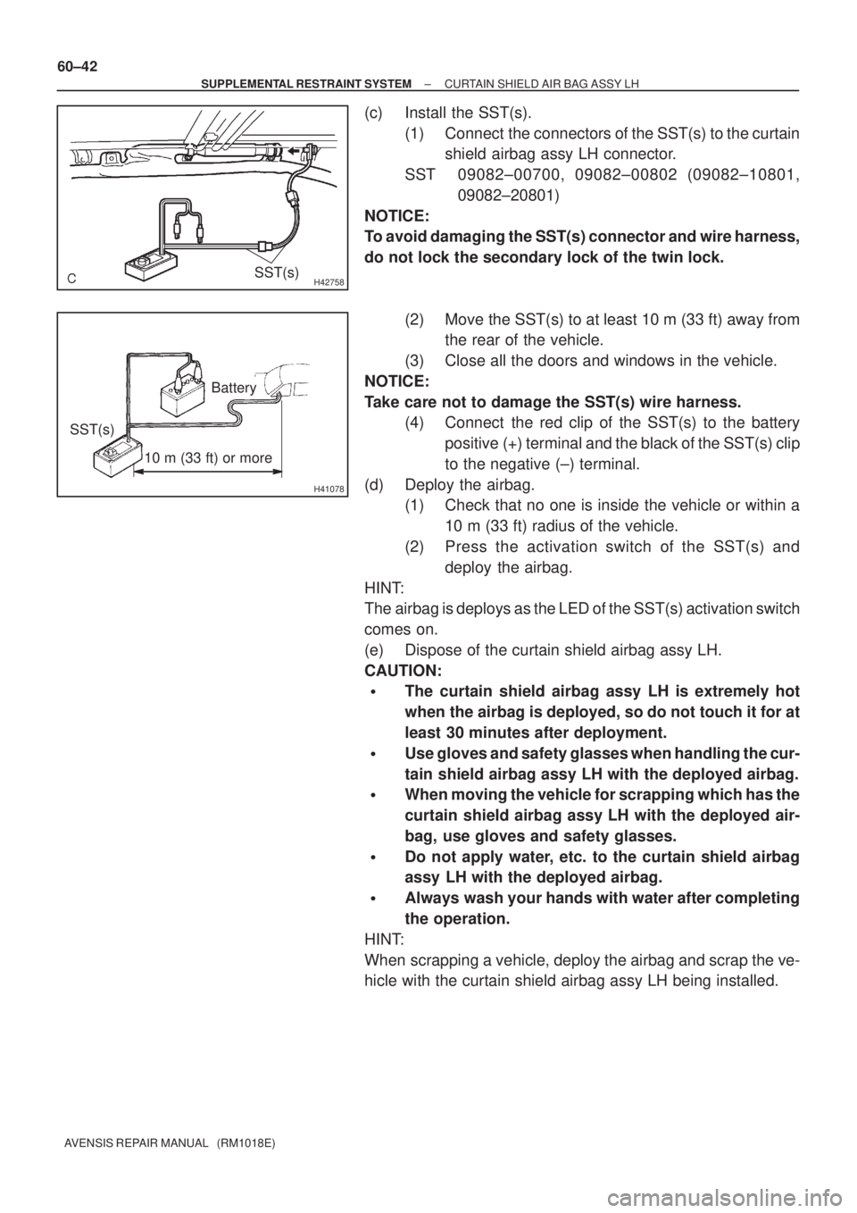 TOYOTA AVENSIS 2002 Repair Manual H42758SST(s)
H41078
10 m (33 ft) or more
SST(s)Battery 60±42
± SUPPLEMENTAL RESTRAINT SYSTEMCURTAIN SHIELD AIR BAG ASSY LH
AVENSIS REPAIR MANUAL (RM1018E)
(c) Install the SST(s).
(1) Connect the TOYOTA AVENSIS 2002 Repair Manual H42758SST(s)
H41078
10 m (33 ft) or more
SST(s)Battery 60±42
± SUPPLEMENTAL RESTRAINT SYSTEMCURTAIN SHIELD AIR BAG ASSY LH
AVENSIS REPAIR MANUAL (RM1018E)
(c) Install the SST(s).
(1) Connect the