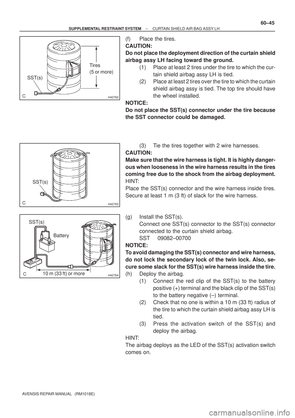 TOYOTA AVENSIS 2002 Repair Manual H42762
Tires
(5 or more)
SST(s)
H42763
SST(s)
H42764
Battery SST(s)
10 m (33 ft) or more
± SUPPLEMENTAL RESTRAINT SYSTEMCURTAIN SHIELD AIR BAG ASSY LH
60±45
AVENSIS REPAIR MANUAL (RM1018E)
(f) Pla TOYOTA AVENSIS 2002 Repair Manual H42762
Tires
(5 or more)
SST(s)
H42763
SST(s)
H42764
Battery SST(s)
10 m (33 ft) or more
± SUPPLEMENTAL RESTRAINT SYSTEMCURTAIN SHIELD AIR BAG ASSY LH
60±45
AVENSIS REPAIR MANUAL (RM1018E)
(f) Pla