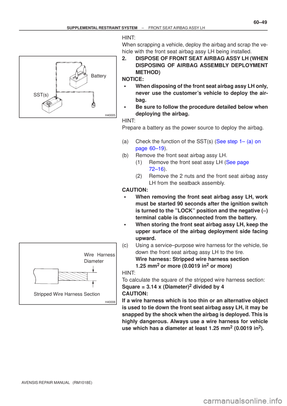 TOYOTA AVENSIS 2002 Repair Manual H40005
SST(s)Battery
H40008
Wire Harness
Diameter
Stripped Wire Harness Section
±
SUPPLEMENTAL RESTRAINT SYSTEM FRONT SEAT AIRBAG ASSY LH
60±49
AVENSIS REPAIR MANUAL (RM1018E)
HINT:
When scrapping TOYOTA AVENSIS 2002 Repair Manual H40005
SST(s)Battery
H40008
Wire Harness
Diameter
Stripped Wire Harness Section
±
SUPPLEMENTAL RESTRAINT SYSTEM FRONT SEAT AIRBAG ASSY LH
60±49
AVENSIS REPAIR MANUAL (RM1018E)
HINT:
When scrapping
