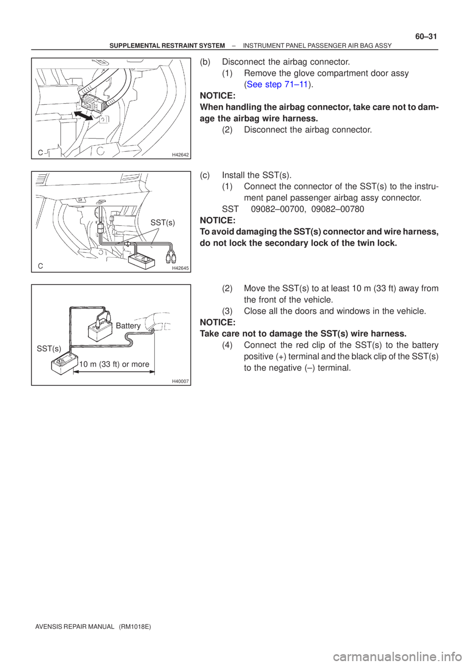 TOYOTA AVENSIS 2002 Repair Manual H42642
H42645
SST(s)
H40007
10 m (33 ft) or more
Battery
SST(s)
±
SUPPLEMENTAL RESTRAINT SYSTEM INSTRUMENT PANEL PASSENGER AIR BAG ASSY
60±31
AVENSIS REPAIR MANUAL (RM1018E)
(b) Disconnect the ai TOYOTA AVENSIS 2002 Repair Manual H42642
H42645
SST(s)
H40007
10 m (33 ft) or more
Battery
SST(s)
±
SUPPLEMENTAL RESTRAINT SYSTEM INSTRUMENT PANEL PASSENGER AIR BAG ASSY
60±31
AVENSIS REPAIR MANUAL (RM1018E)
(b) Disconnect the ai