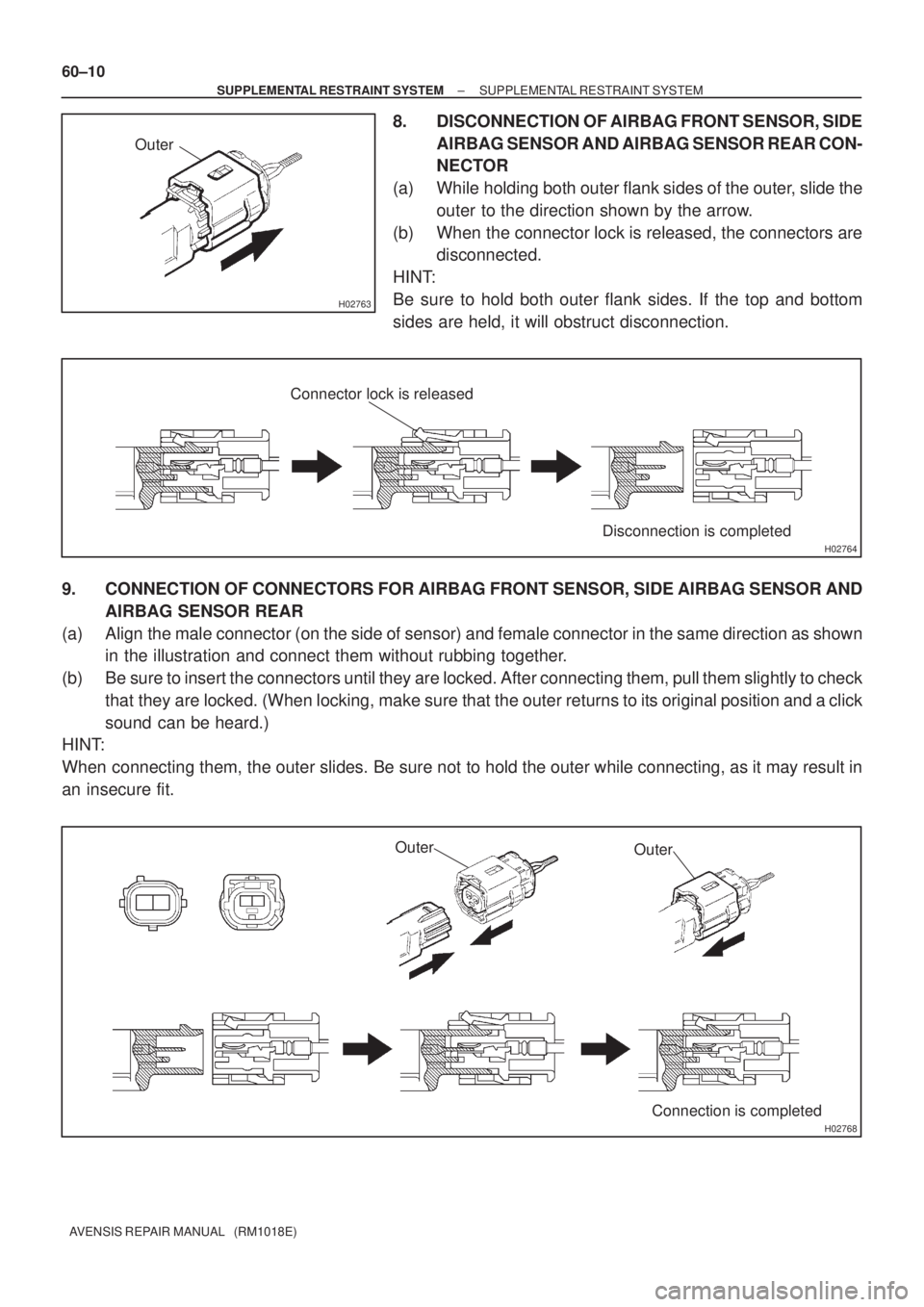 TOYOTA AVENSIS 2002 Repair Manual H02763
Outer
H02764
Connector lock is released
Disconnection is completed
H02768
Outer
Outer
Connection is completed 60±10
± SUPPLEMENTAL RESTRAINT SYSTEMSUPPLEMENTAL RESTRAINT SYSTEM
AVENSIS REPAIR TOYOTA AVENSIS 2002 Repair Manual H02763
Outer
H02764
Connector lock is released
Disconnection is completed
H02768
Outer
Outer
Connection is completed 60±10
± SUPPLEMENTAL RESTRAINT SYSTEMSUPPLEMENTAL RESTRAINT SYSTEM
AVENSIS REPAIR
