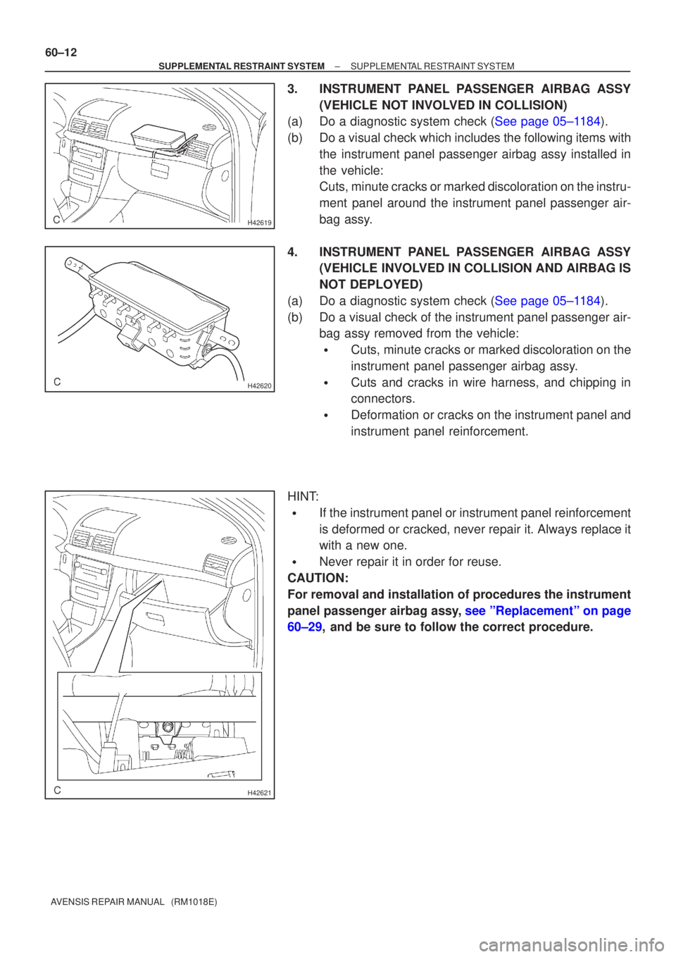 TOYOTA AVENSIS 2002 Repair Manual H42619
H42620
H42621
60±12
±
SUPPLEMENTAL RESTRAINT SYSTEM SUPPLEMENTAL RESTRAINT SYSTEM
AVENSIS REPAIR MANUAL (RM1018E)
3. INSTRUMENT PANEL PASSENGER AIRBAG ASSY (VEHICLE NOT INVOLVED IN COLLISIO TOYOTA AVENSIS 2002 Repair Manual H42619
H42620
H42621
60±12
±
SUPPLEMENTAL RESTRAINT SYSTEM SUPPLEMENTAL RESTRAINT SYSTEM
AVENSIS REPAIR MANUAL (RM1018E)
3. INSTRUMENT PANEL PASSENGER AIRBAG ASSY (VEHICLE NOT INVOLVED IN COLLISIO