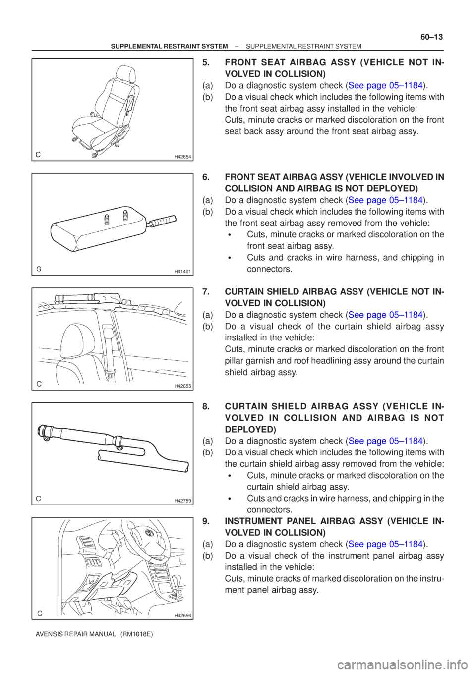 TOYOTA AVENSIS 2002 Repair Manual H42654
H41401
H42655
H42759
H42656
±
SUPPLEMENTAL RESTRAINT SYSTEM SUPPLEMENTAL RESTRAINT SYSTEM
60±13
AVENSIS REPAIR MANUAL (RM1018E)
5. FRONT SEAT AIRBAG ASSY (VEHICLE NOT IN-
VOLVED IN COLLISIO TOYOTA AVENSIS 2002 Repair Manual H42654
H41401
H42655
H42759
H42656
±
SUPPLEMENTAL RESTRAINT SYSTEM SUPPLEMENTAL RESTRAINT SYSTEM
60±13
AVENSIS REPAIR MANUAL (RM1018E)
5. FRONT SEAT AIRBAG ASSY (VEHICLE NOT IN-
VOLVED IN COLLISIO