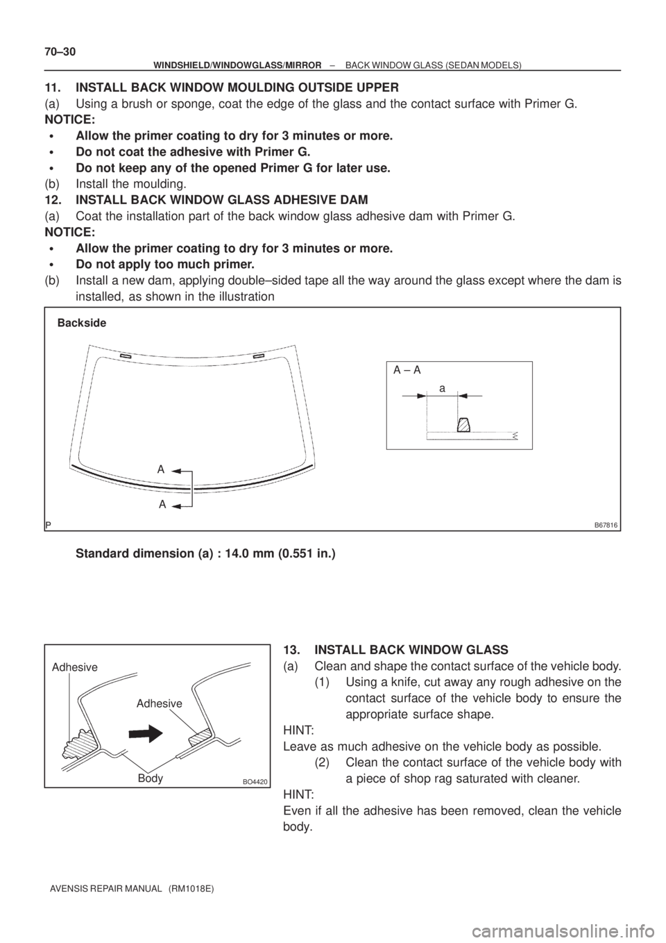 TOYOTA AVENSIS 2002 Repair Manual B67816
Backside
A ± A
A
Aa
Adhesive
Adhesive
BO4420Body
70±30
± WINDSHIELD/WINDOWGLASS/MIRRORBACK WINDOW GLASS (SEDAN MODELS)
AVENSIS REPAIR MANUAL (RM1018E)
11. INSTALL BACK WINDOW MOULDING OUTS TOYOTA AVENSIS 2002 Repair Manual B67816
Backside
A ± A
A
Aa
Adhesive
Adhesive
BO4420Body
70±30
± WINDSHIELD/WINDOWGLASS/MIRRORBACK WINDOW GLASS (SEDAN MODELS)
AVENSIS REPAIR MANUAL (RM1018E)
11. INSTALL BACK WINDOW MOULDING OUTS