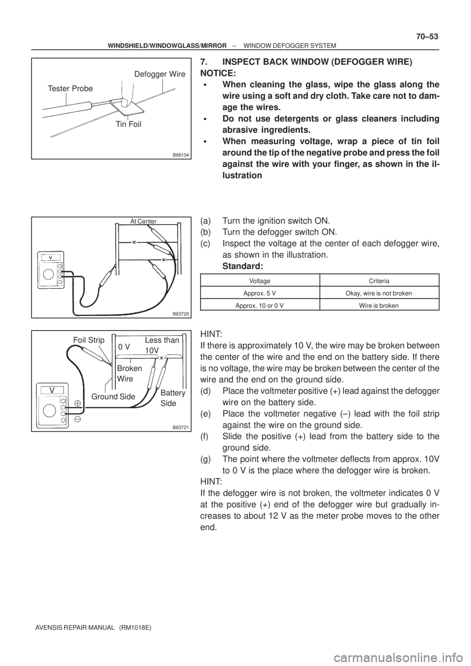 TOYOTA AVENSIS 2002 Repair Manual B66134
Tester Probe
Tin FoilDefogger Wire
B63720
At Center
V
B63721
0 V
Broken
WireLess than
10V
Battery
Side Ground SideFoil Strip
± WINDSHIELD/WINDOWGLASS/MIRRORWINDOW DEFOGGER SYSTEM
70±53
AV TOYOTA AVENSIS 2002 Repair Manual B66134
Tester Probe
Tin FoilDefogger Wire
B63720
At Center
V
B63721
0 V
Broken
WireLess than
10V
Battery
Side Ground SideFoil Strip
± WINDSHIELD/WINDOWGLASS/MIRRORWINDOW DEFOGGER SYSTEM
70±53
AV