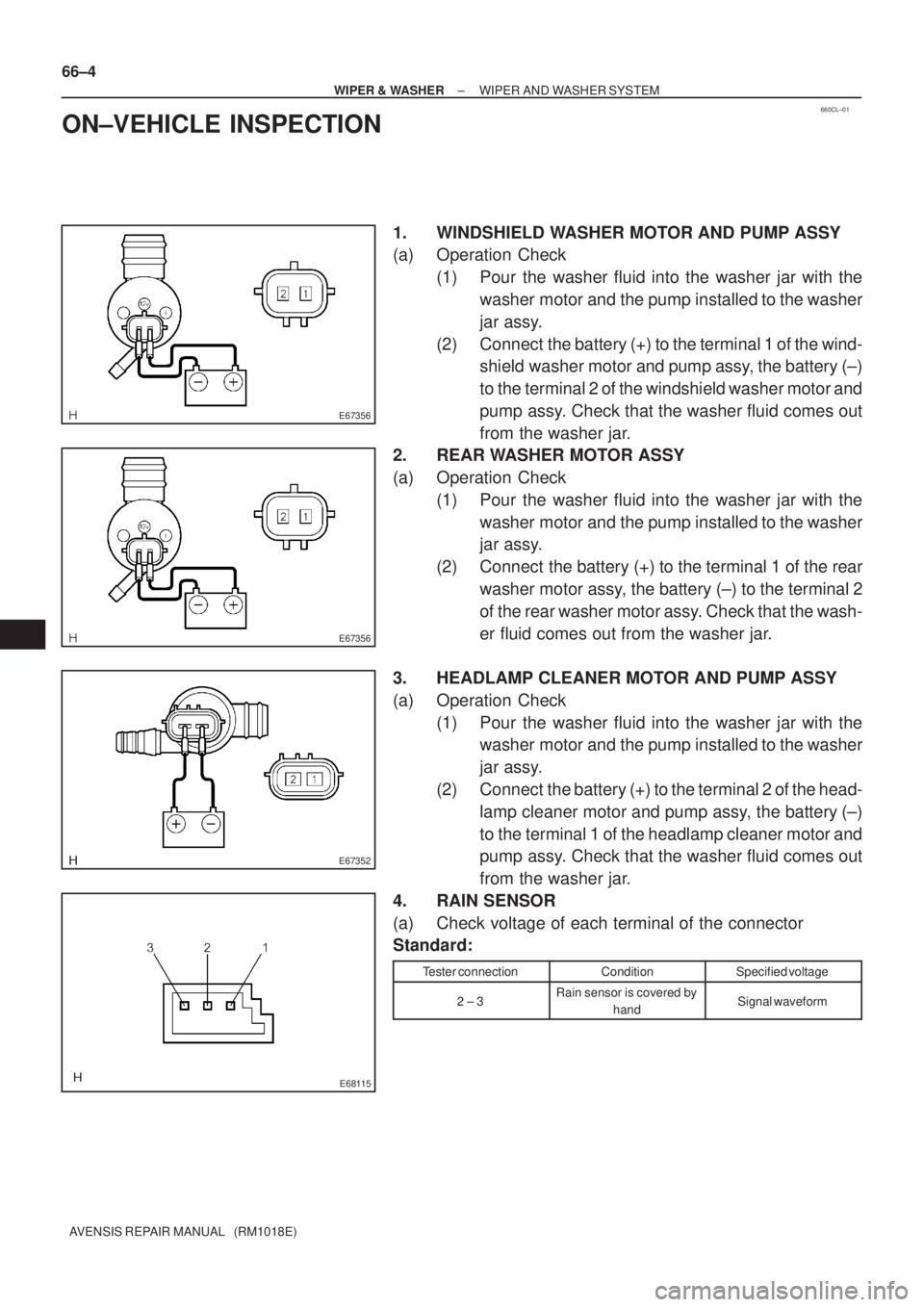TOYOTA AVENSIS 2002 Repair Manual 660CL±01
E67356
E67356
E67352
E68115
66±4
± WIPER & WASHERWIPER AND WASHER SYSTEM
AVENSIS REPAIR MANUAL (RM1018E)
ON±VEHICLE INSPECTION
1. WINDSHIELD WASHER MOTOR AND PUMP ASSY
(a) Operation Che TOYOTA AVENSIS 2002 Repair Manual 660CL±01
E67356
E67356
E67352
E68115
66±4
± WIPER & WASHERWIPER AND WASHER SYSTEM
AVENSIS REPAIR MANUAL (RM1018E)
ON±VEHICLE INSPECTION
1. WINDSHIELD WASHER MOTOR AND PUMP ASSY
(a) Operation Che