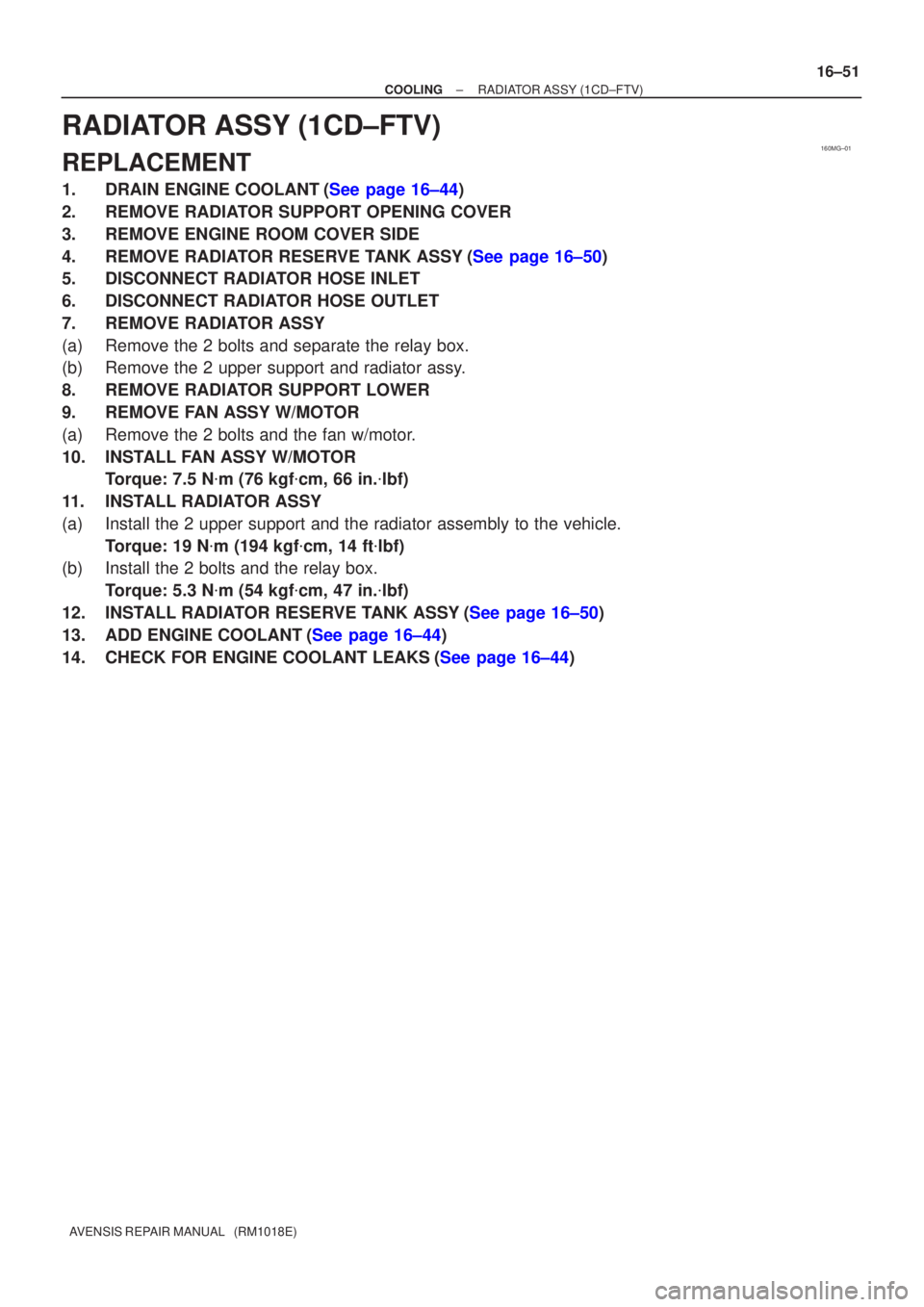 TOYOTA AVENSIS 2002 Repair Manual 160MG±01
±
COOLING RADIATOR ASSY(1CD±FTV)
16±51
AVENSIS REPAIR MANUAL (RM1018E)
RADIATOR ASSY(1CD±FTV)
REPLACEMENT
1.DRAIN ENGINE COOLANT(See page 16±44)
2.REMOVE RADIATOR SUPPORT OPENING COVE TOYOTA AVENSIS 2002 Repair Manual 160MG±01
±
COOLING RADIATOR ASSY(1CD±FTV)
16±51
AVENSIS REPAIR MANUAL (RM1018E)
RADIATOR ASSY(1CD±FTV)
REPLACEMENT
1.DRAIN ENGINE COOLANT(See page 16±44)
2.REMOVE RADIATOR SUPPORT OPENING COVE
