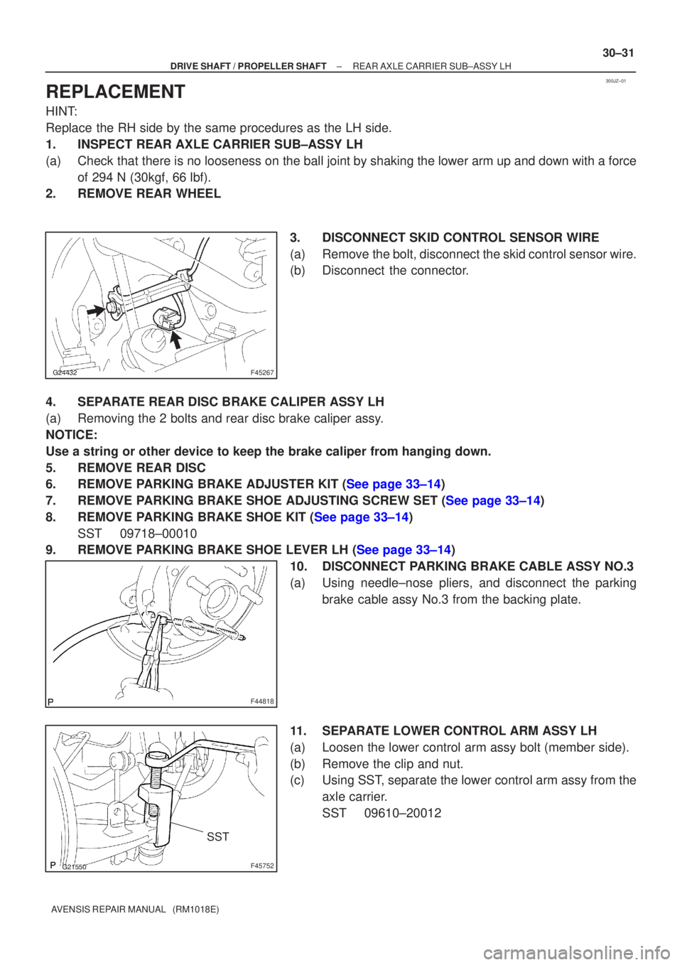 TOYOTA AVENSIS 2002 Repair Manual 300JZ±01
F45267
F44818
F45752
SST
±
DRIVE SHAFT / PROPELLER SHAFT REAR AXLE CARRIER SUB±ASSY LH
30±31
AVENSIS REPAIR MANUAL (RM1018E)
REPLACEMENT
HINT:
Replace the RH side by the sam TOYOTA AVENSIS 2002 Repair Manual 300JZ±01
F45267
F44818
F45752
SST
±
DRIVE SHAFT / PROPELLER SHAFT REAR AXLE CARRIER SUB±ASSY LH
30±31
AVENSIS REPAIR MANUAL (RM1018E)
REPLACEMENT
HINT:
Replace the RH side by the sam