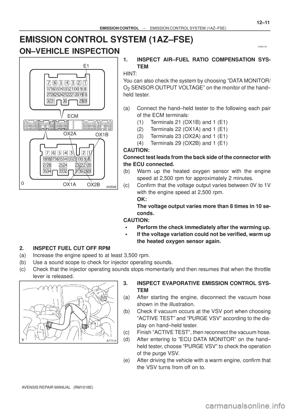 TOYOTA AVENSIS 2002 Repair Manual 1209G±02
A59588
E1
OX1AOX1B
OX2B OX2A
ECM
A77114
± EMISSION CONTROLEMISSION CONTROL SYSTEM (1AZ±FSE)
12±11
AVENSIS REPAIR MANUAL (RM1018E)
EMISSION CONTROL SYSTEM (1AZ±FSE)
ON±VEHICLE INSPECTI TOYOTA AVENSIS 2002 Repair Manual 1209G±02
A59588
E1
OX1AOX1B
OX2B OX2A
ECM
A77114
± EMISSION CONTROLEMISSION CONTROL SYSTEM (1AZ±FSE)
12±11
AVENSIS REPAIR MANUAL (RM1018E)
EMISSION CONTROL SYSTEM (1AZ±FSE)
ON±VEHICLE INSPECTI