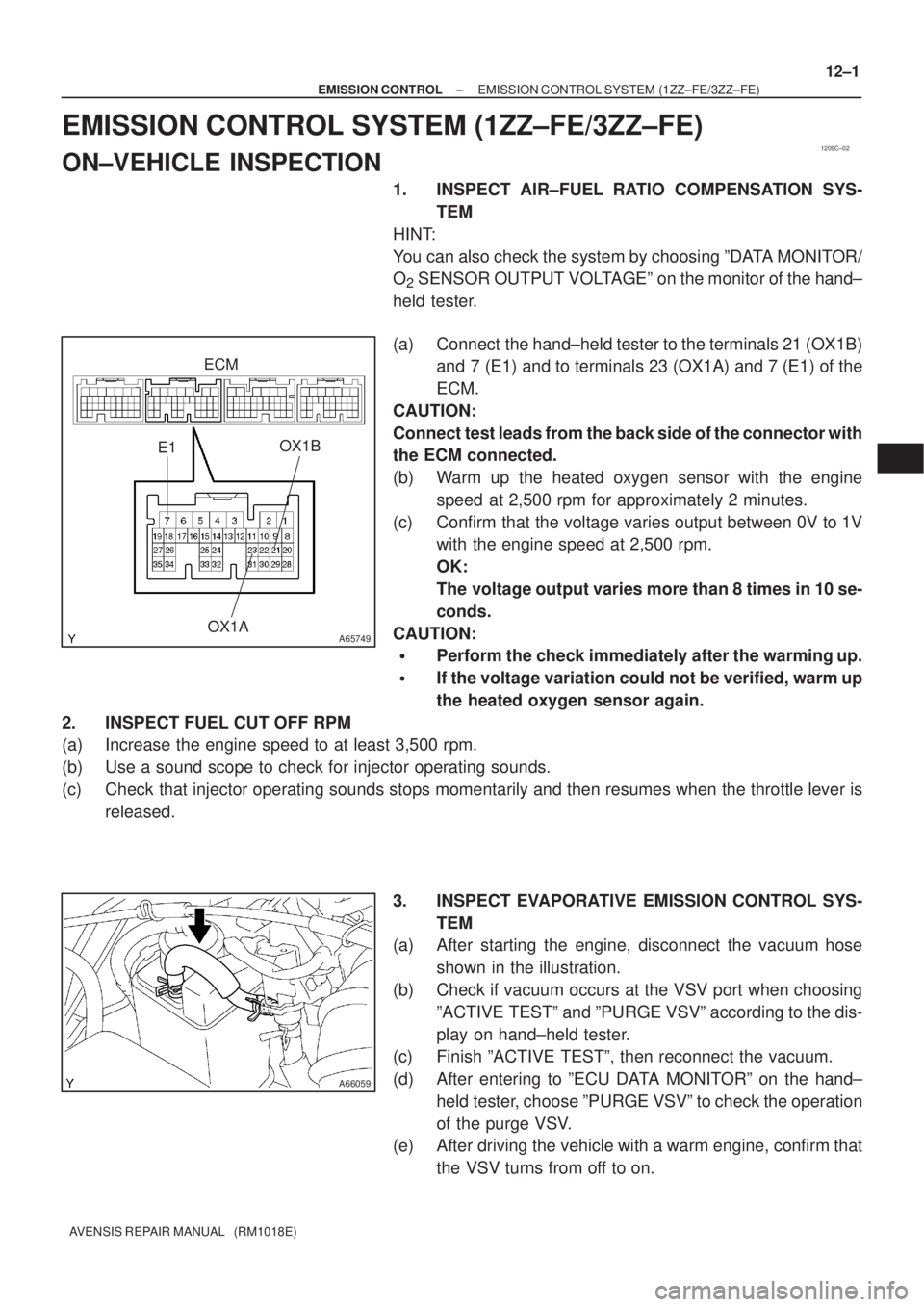 TOYOTA AVENSIS 2002 Repair Manual 1209C±02
A65749
E1
OX1AOX1B
ECM
A66059
± EMISSION CONTROLEMISSION CONTROL SYSTEM (1ZZ±FE/3ZZ±FE)
12±1
AVENSIS REPAIR MANUAL (RM1018E)
EMISSION CONTROL SYSTEM (1ZZ±FE/3ZZ±FE)
ON±VEHICLE INSPE TOYOTA AVENSIS 2002 Repair Manual 1209C±02
A65749
E1
OX1AOX1B
ECM
A66059
± EMISSION CONTROLEMISSION CONTROL SYSTEM (1ZZ±FE/3ZZ±FE)
12±1
AVENSIS REPAIR MANUAL (RM1018E)
EMISSION CONTROL SYSTEM (1ZZ±FE/3ZZ±FE)
ON±VEHICLE INSPE