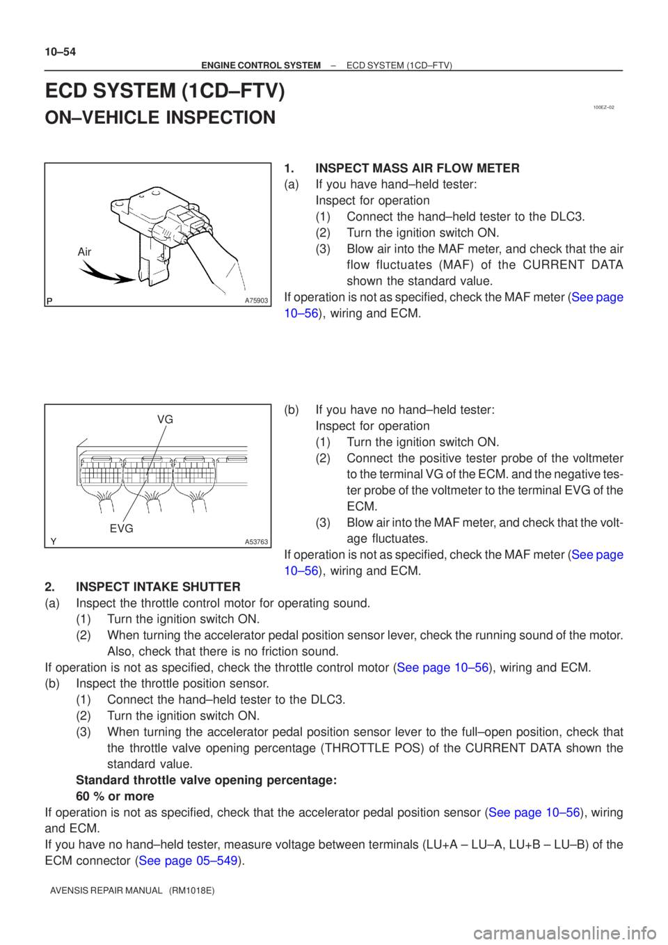 TOYOTA AVENSIS 2002 Repair Manual 100EZ±02
A75903
Air
A53763
VG
EVG
10±54
±
ENGINE CONTROL SYSTEM ECD SYSTEM(1CD±FTV)
AVENSIS REPAIR MANUAL (RM1018E)
ECD SYSTEM(1CD±FTV)
ON±VEHICLE INSPECTION
1.INSPECTMASS AIR FLOW METER
(a)If TOYOTA AVENSIS 2002 Repair Manual 100EZ±02
A75903
Air
A53763
VG
EVG
10±54
±
ENGINE CONTROL SYSTEM ECD SYSTEM(1CD±FTV)
AVENSIS REPAIR MANUAL (RM1018E)
ECD SYSTEM(1CD±FTV)
ON±VEHICLE INSPECTION
1.INSPECTMASS AIR FLOW METER
(a)If