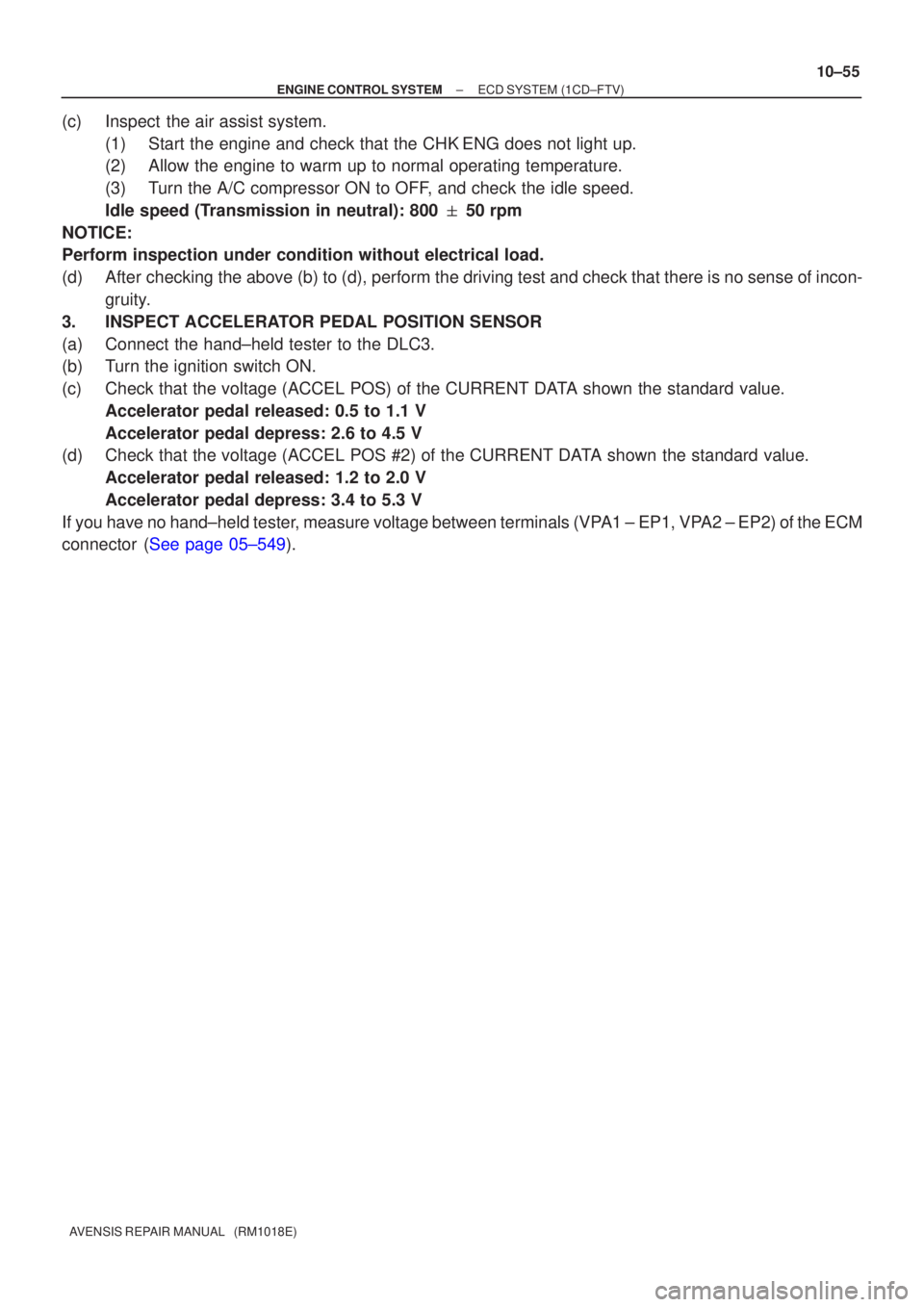 TOYOTA AVENSIS 2002 Repair Manual ±
ENGINE CONTROL SYSTEM ECD SYSTEM(1CD±FTV)
10±55
AVENSIS REPAIR MANUAL (RM1018E)
(c)Inspect the air assist system.
(1)Start the engine and check that the CHKENG does not light up.
(2)Allow the e TOYOTA AVENSIS 2002 Repair Manual ±
ENGINE CONTROL SYSTEM ECD SYSTEM(1CD±FTV)
10±55
AVENSIS REPAIR MANUAL (RM1018E)
(c)Inspect the air assist system.
(1)Start the engine and check that the CHKENG does not light up.
(2)Allow the e