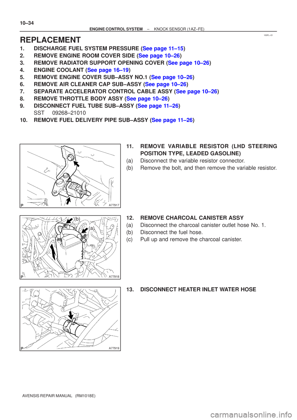 TOYOTA AVENSIS 2002 Repair Manual 100FL±01
A77917
A77918
(a)
(b)
A77919
10±34
±
ENGINE CONTROL SYSTEM KNOCK SENSOR(1AZ±FE)
AVENSIS REPAIR MANUAL (RM1018E)
REPLACEMENT
1.DISCHARGE FUEL SYSTEM PRESSURE (See page 11±15)
2.REMOVE E TOYOTA AVENSIS 2002 Repair Manual 100FL±01
A77917
A77918
(a)
(b)
A77919
10±34
±
ENGINE CONTROL SYSTEM KNOCK SENSOR(1AZ±FE)
AVENSIS REPAIR MANUAL (RM1018E)
REPLACEMENT
1.DISCHARGE FUEL SYSTEM PRESSURE (See page 11±15)
2.REMOVE E