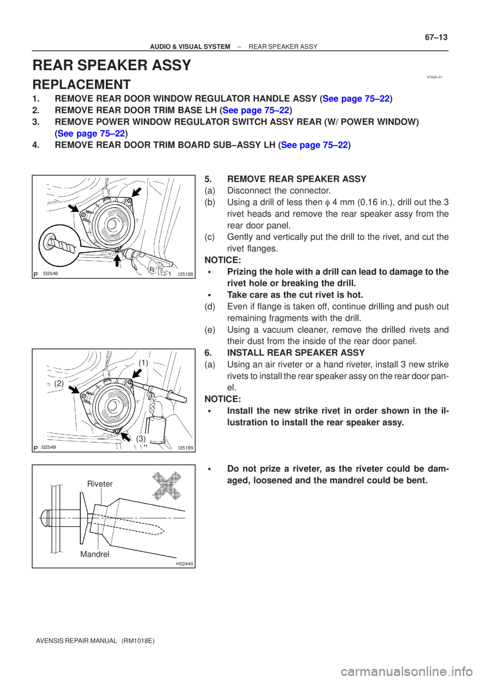 TOYOTA AVENSIS 2002 Repair Manual 670SA±01
I35188
I35189
(2)
(1)
(3)
H02440
Riveter
Mandrel
±
AUDIO & VISUAL SYSTEM REAR SPEAKER ASSY
67±13
AVENSIS REPAIR MANUAL (RM1018E)
REAR SPEAKER ASSY
REPLACEMENT
1.REMOVE REAR D TOYOTA AVENSIS 2002 Repair Manual 670SA±01
I35188
I35189
(2)
(1)
(3)
H02440
Riveter
Mandrel
±
AUDIO & VISUAL SYSTEM REAR SPEAKER ASSY
67±13
AVENSIS REPAIR MANUAL (RM1018E)
REAR SPEAKER ASSY
REPLACEMENT
1.REMOVE REAR D